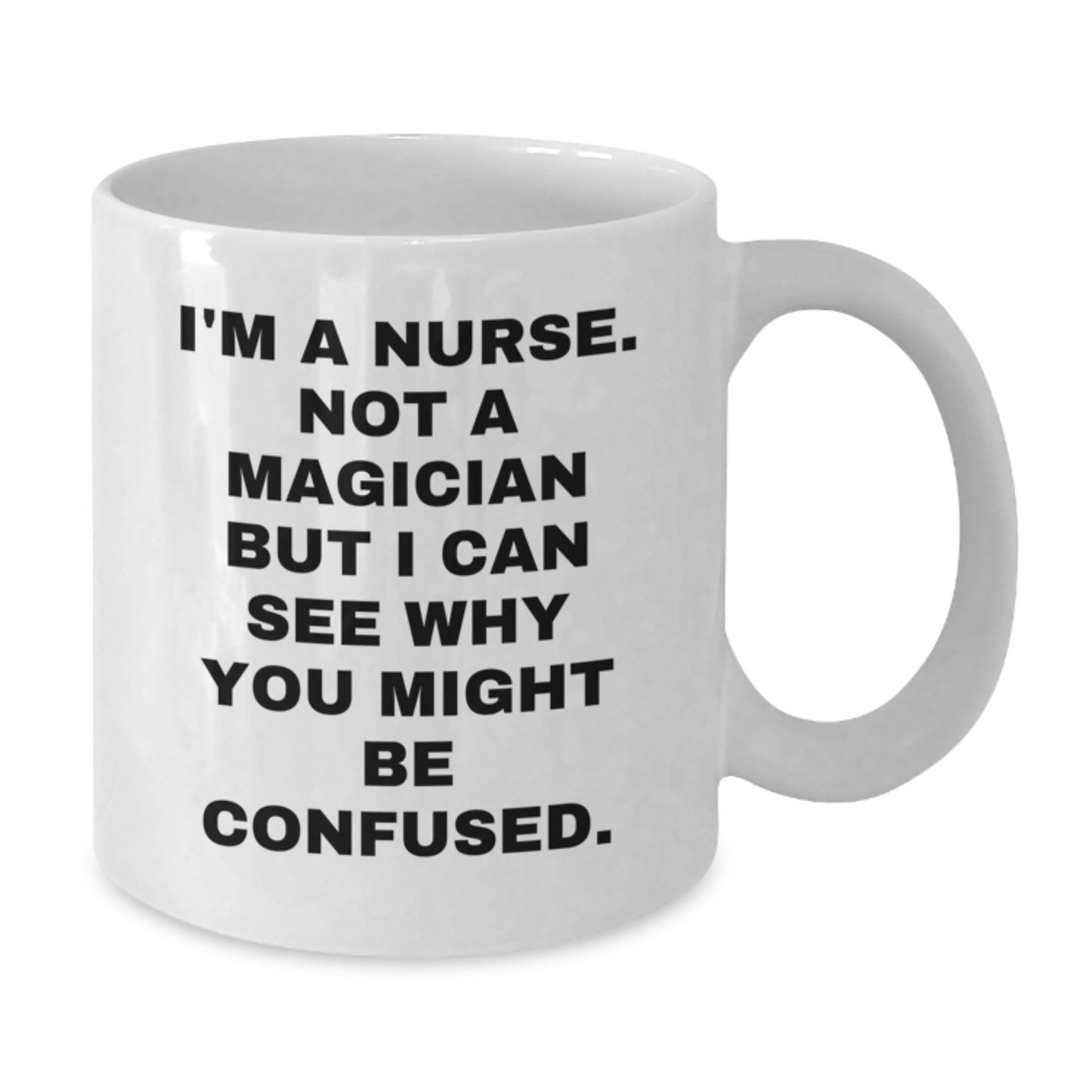 Nurse Gifts from Friends - Funny White Coffee Mug - 'I'm A Nurse. Not A Magician But I Can See Why You Might Be Confused.' - Birthday Unique Gifts - Additional
