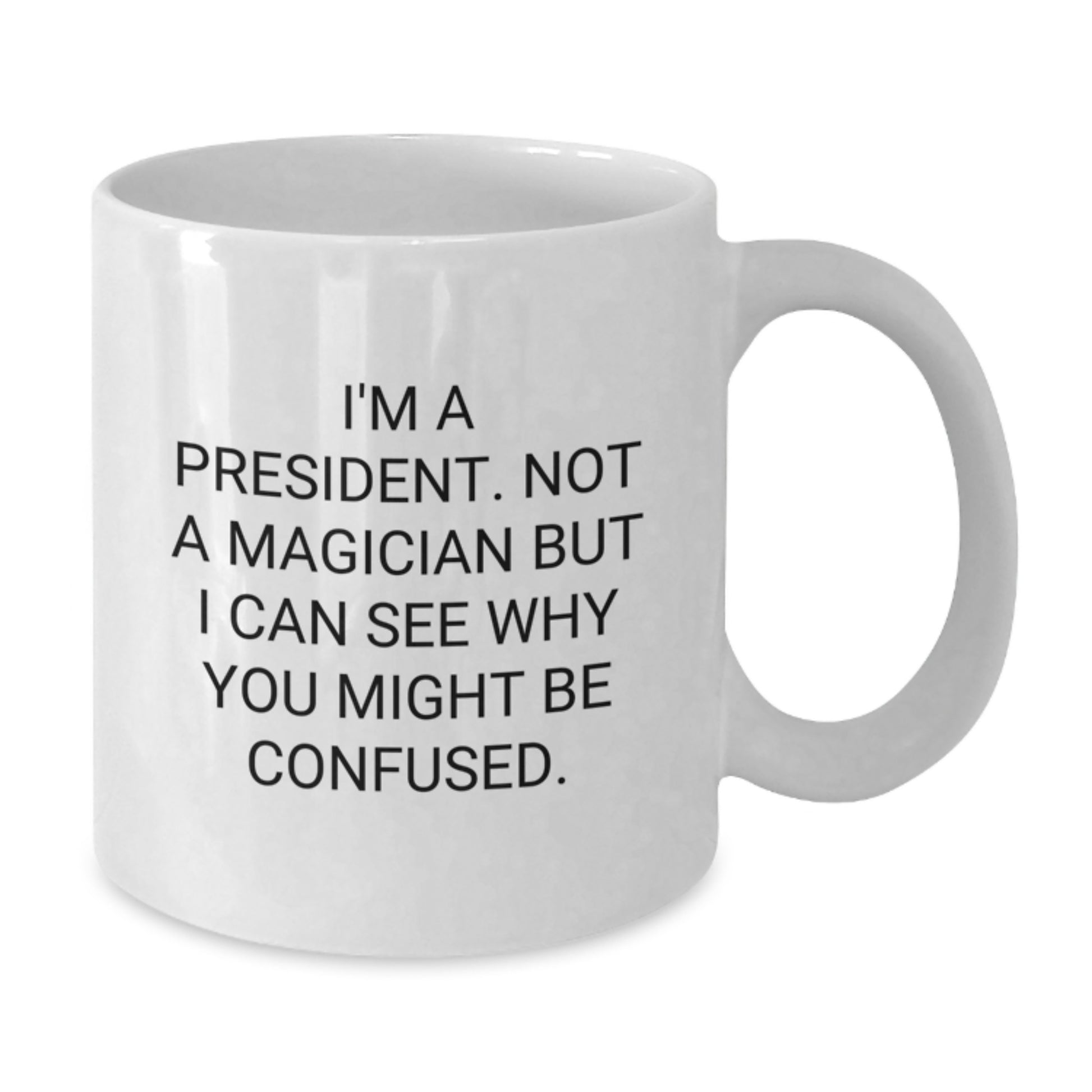 Funny President Gifts from Friends - White Coffee Mug for Graduation, 'I'm A President. Not A Magician...' - Additional
