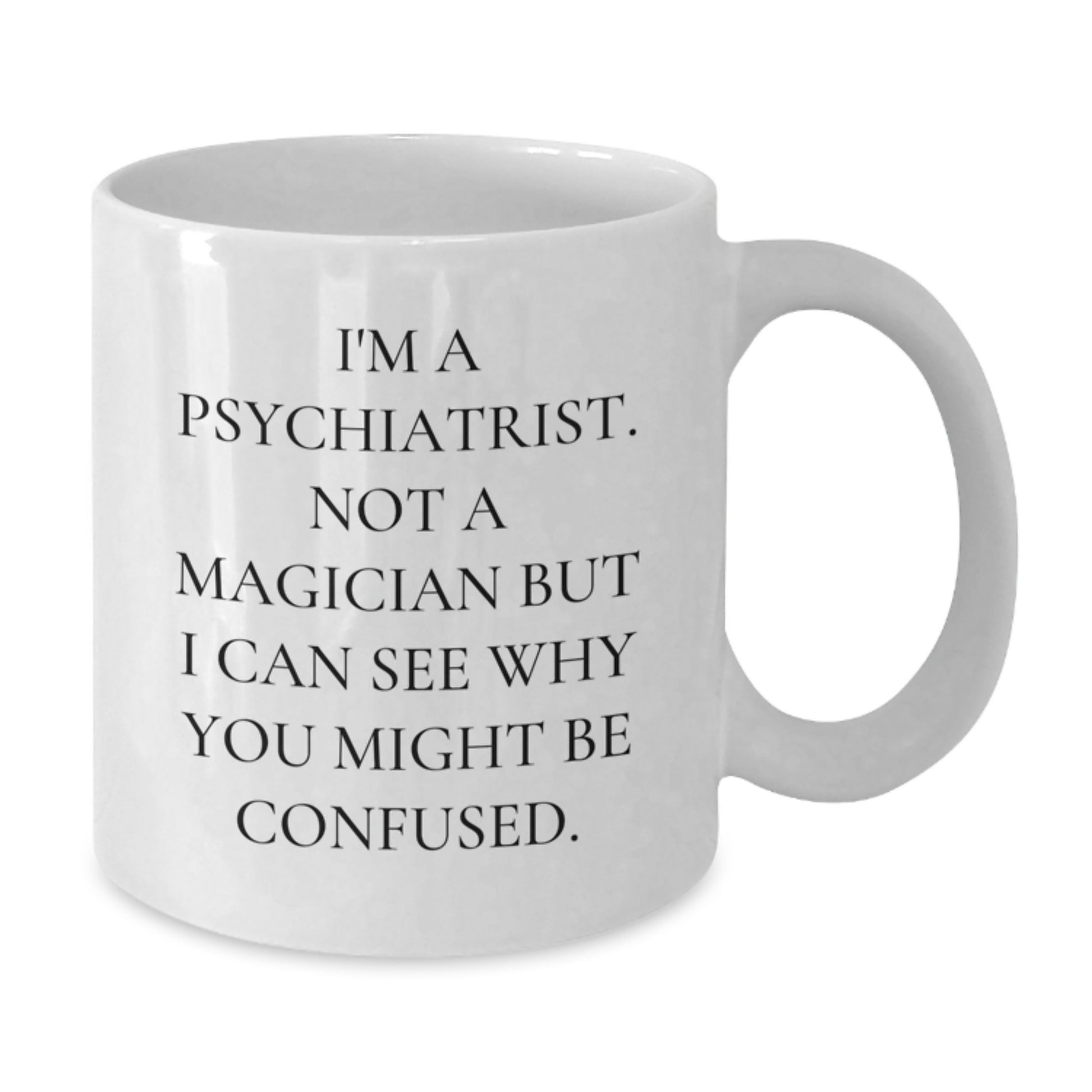 Funny Psychiatrist Gifts for Men, Women, Coworkers, Family - 'I'm A Psychiatrist. Not A Magician But I Can See Why You Might Be Confused.' White Coffee Mug - Additional