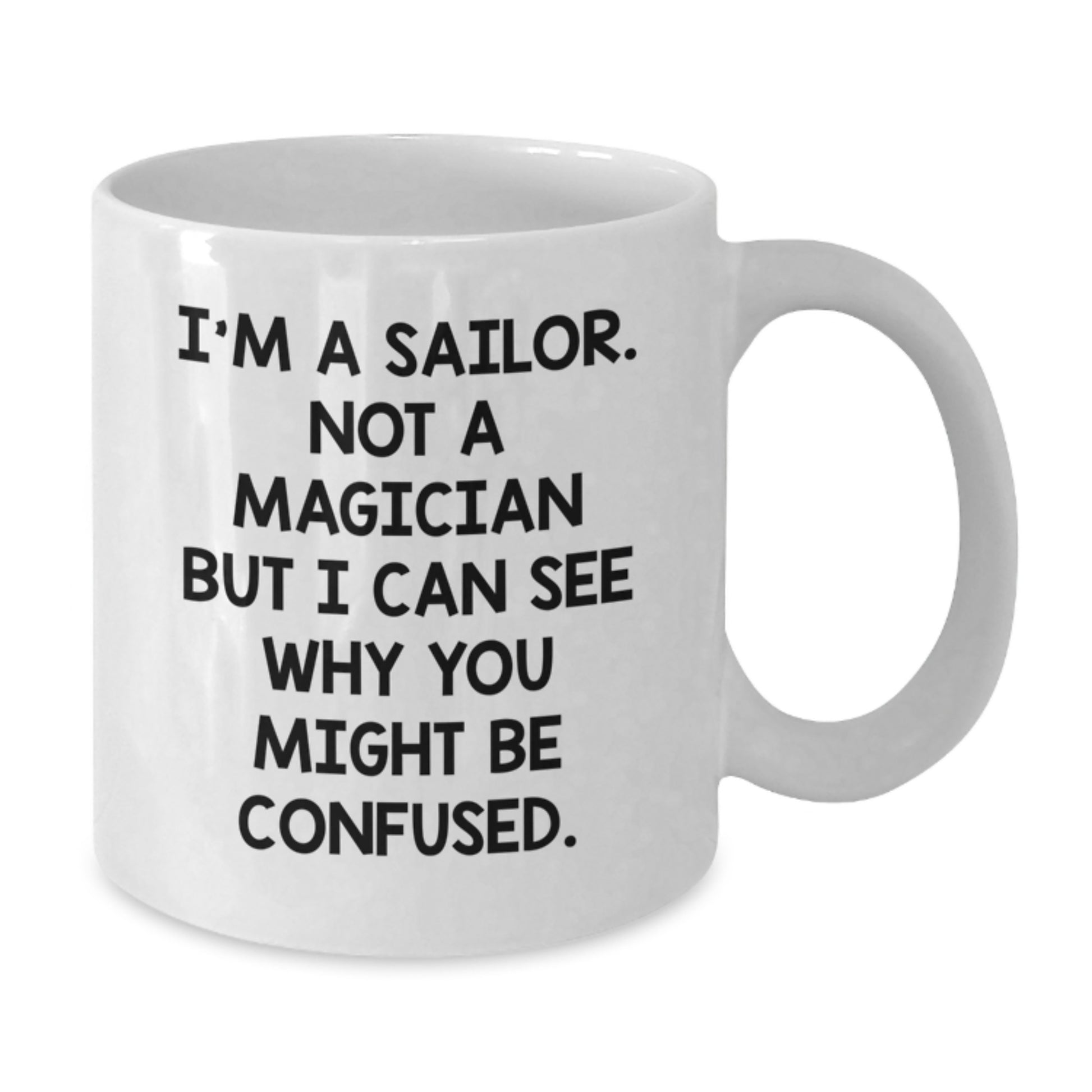 Funny Sailor Graduation Gifts from Men to Sailor Friends - White Coffee Mug, 11oz or 15oz, Ceramic, Microwave, Dishwasher Safe, 'I'm A Sailor. Not A Magician' - Additional