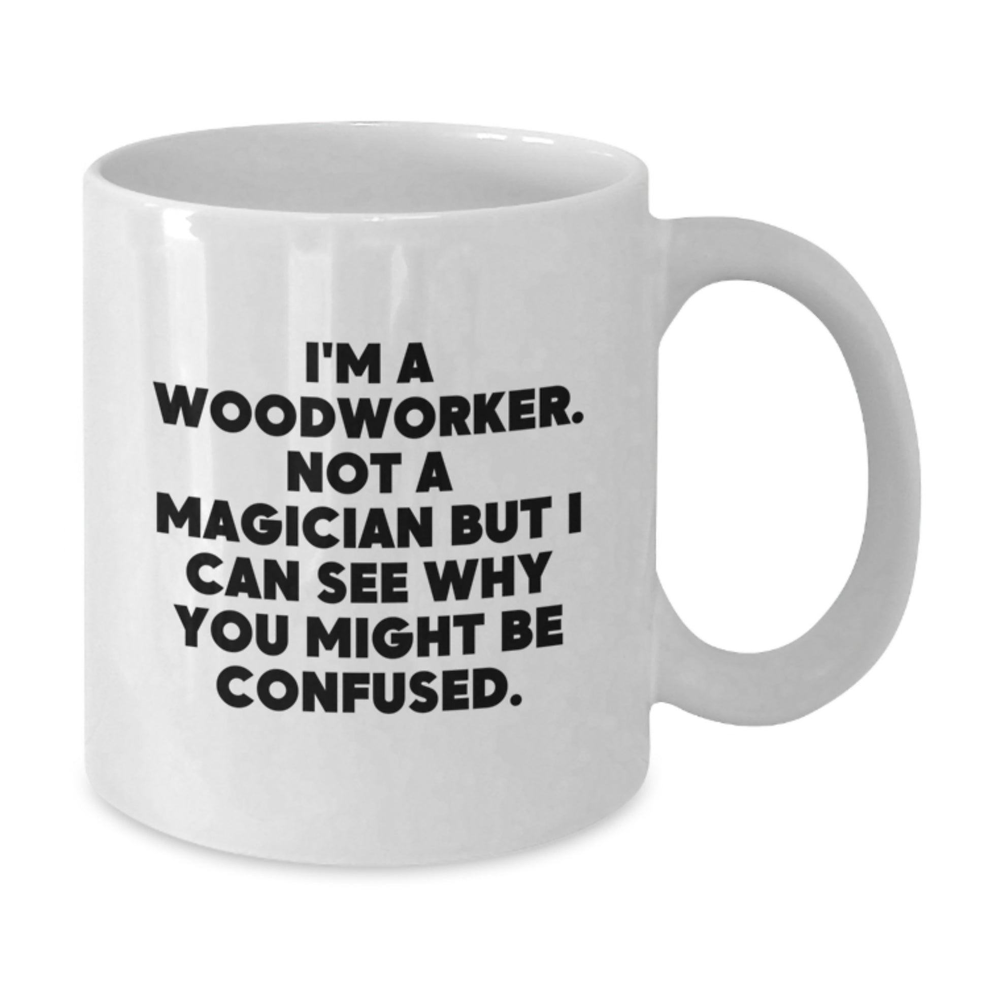 Funny Woodworker Gifts for Men, White Coffee Mug, 'I'm A Woodworker. Not A Magician...'-Inspired, Gifts from Family, Unique Birthday Unique Gifts for Him - Additional