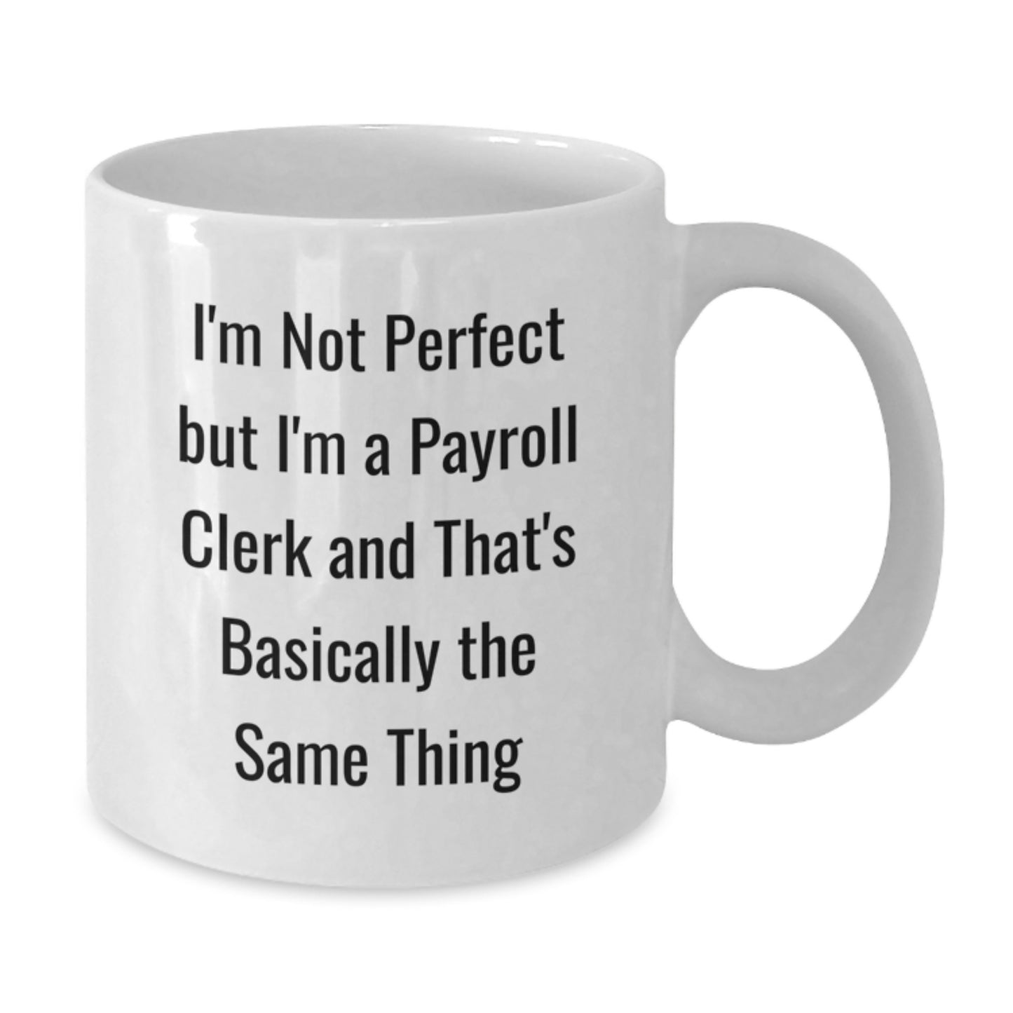 Funny Payroll Clerk Gifts for Men or Women Birthday Unique White Coffee Mugs from Friends or Family - 'I'm Not Perfect But I'm A Payroll Clerk And That's Basically The Same Thing' Quote - Additional