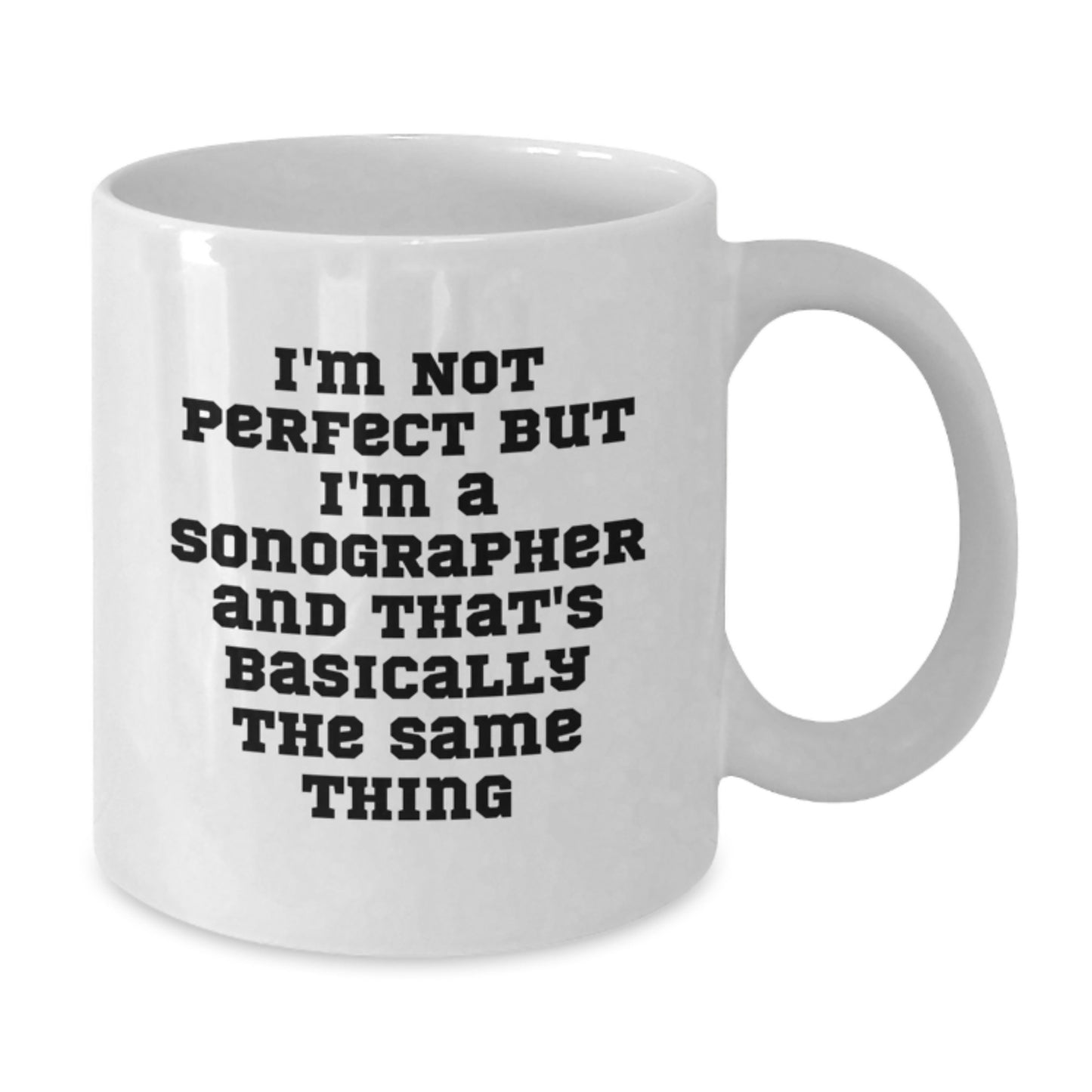 Funny Sonographer Gifts from Friends for Her Birthday Unique White Coffee Mug - 'I'm Not Perfect But I'm A Sonographer And That's Basically The Same Thing' - Additional