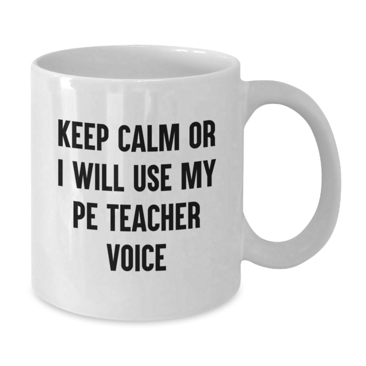 Funny PE Teacher Gifts for Mom - White Coffee Mug with 'Keep Calm Or I Will Use My PE Teacher Voice' - Additional