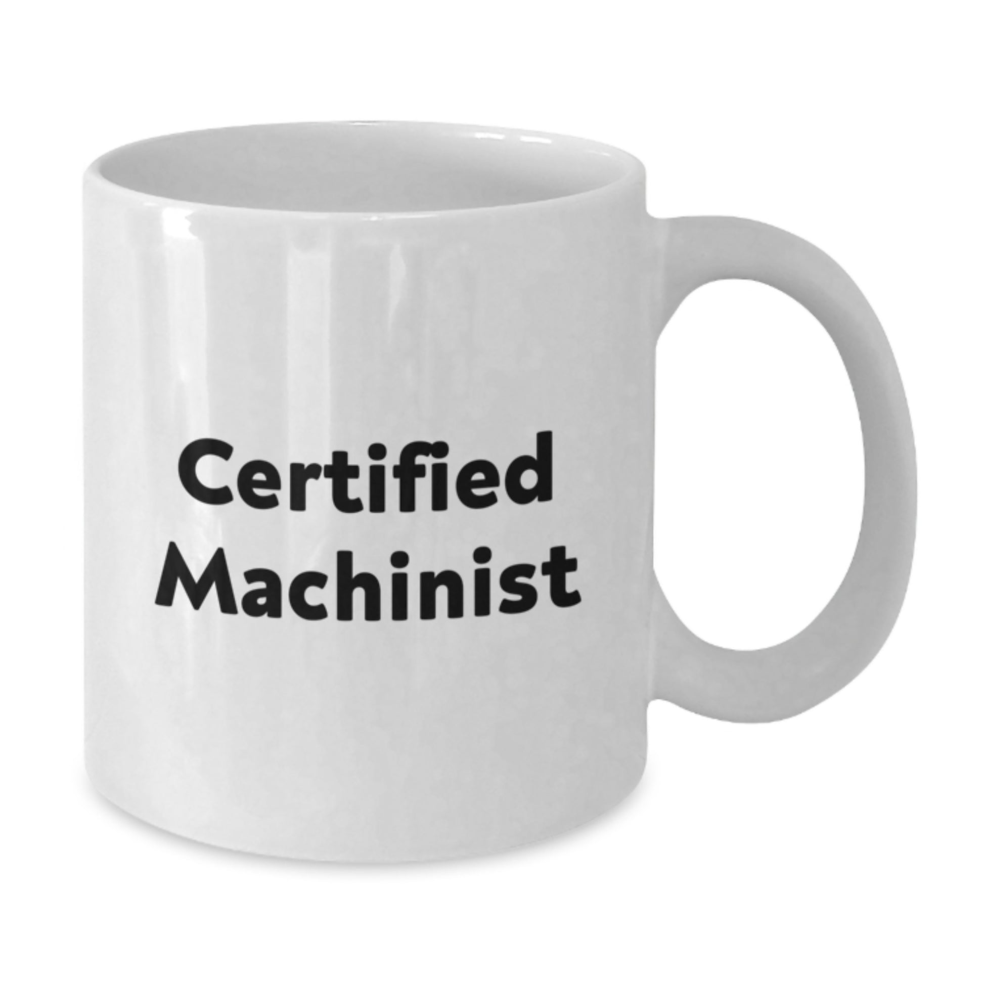 Funny Machinist Gifts from Friends for Birthday Unique White Coffee Mugs, Certified Machinist Quotes, 11oz or 15oz Ceramic - Additional