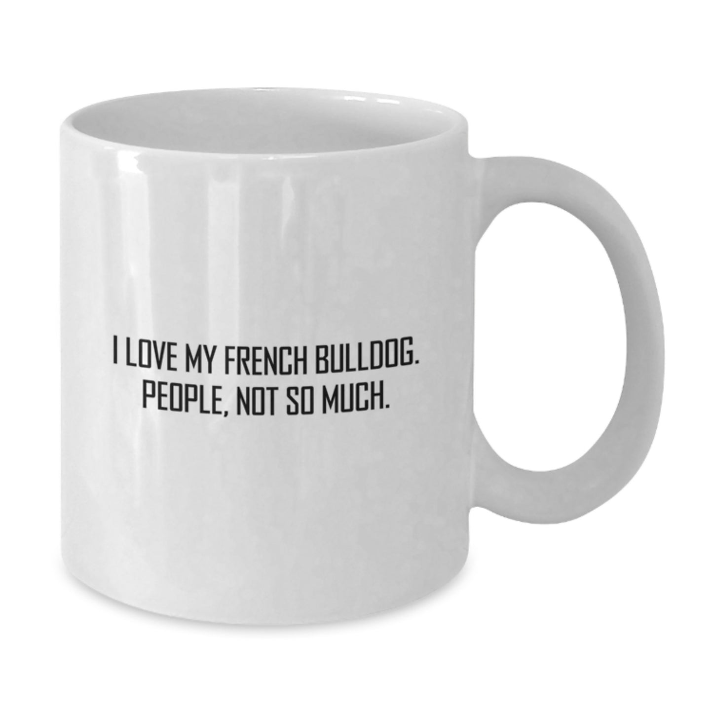 Funny French Bulldog Gifts for Men Women Friends Family - I Love My French Bulldog People Not So Much White Coffee Mug Christmas Unique - Additional