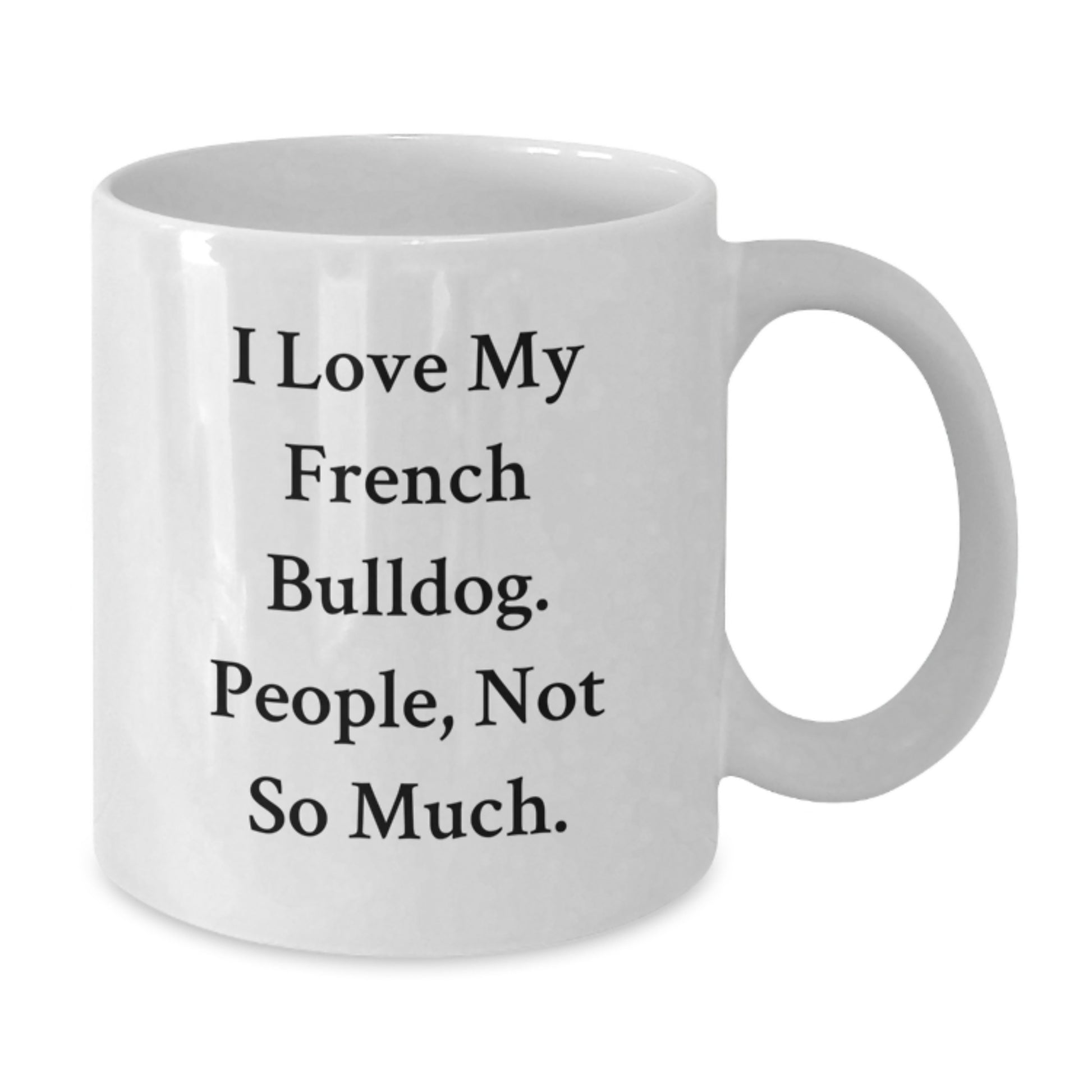 Funny French Bulldog Gifts from Friends for Men, Unique Christmas Mug, I 'Love My French Bulldog People Not So Much' - Additional
