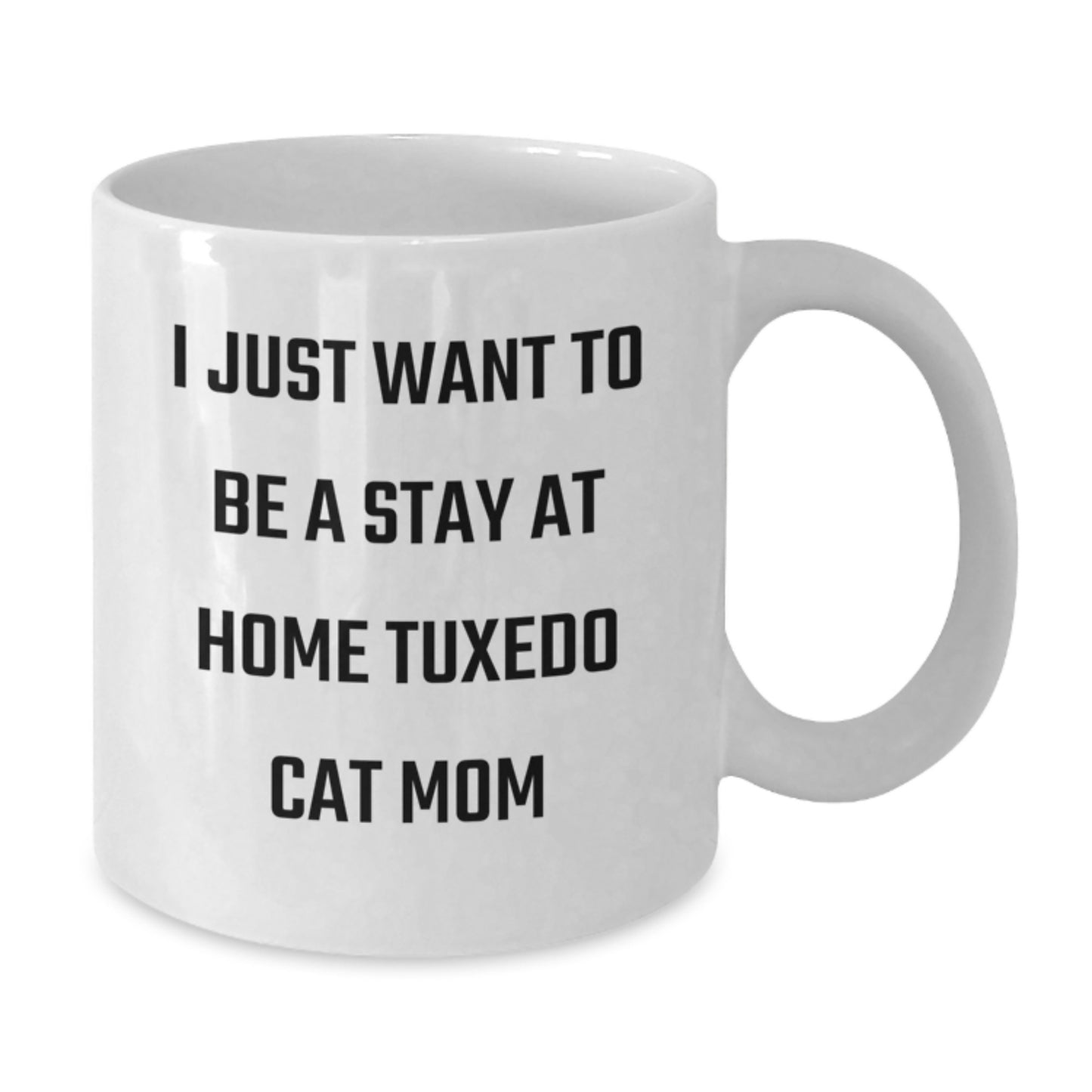 Funny Tuxedo Cat Mom Gifts from Friends for Graduation - White Coffee Mug, I Just Want To Be A Stay At Home Tuxedo Cat Mom, 11oz or 15oz Ceramic Mug - Additional