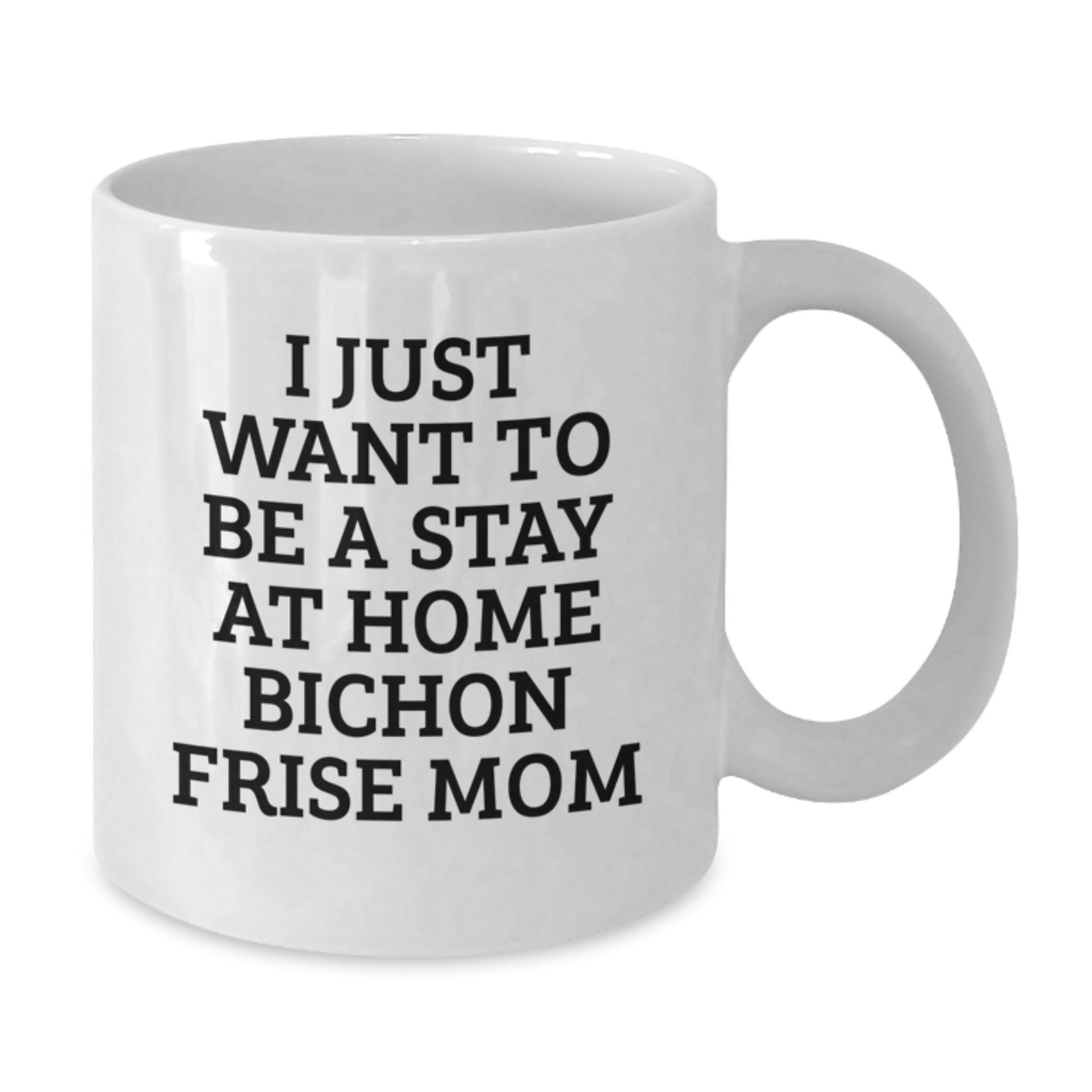 Funny Bichon Frise Dog Mom Gift, I Just Want To Be A Stay At Home Bichon Frise Mom, White Coffee Mug for Birthday, Gifts from Mom to Bichon Frise Dog Lover - Additional