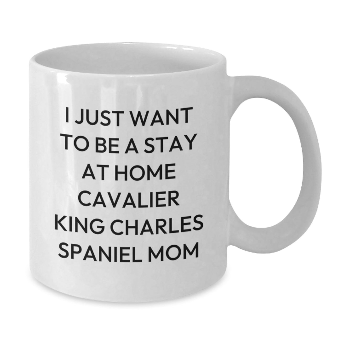 Funny Cavalier King Charles Spaniel Dog Mom Gifts from Women to Friends - White Coffee Mug for I Just Want To Be A Stay At Home Mom Valentine's Unique - Additional