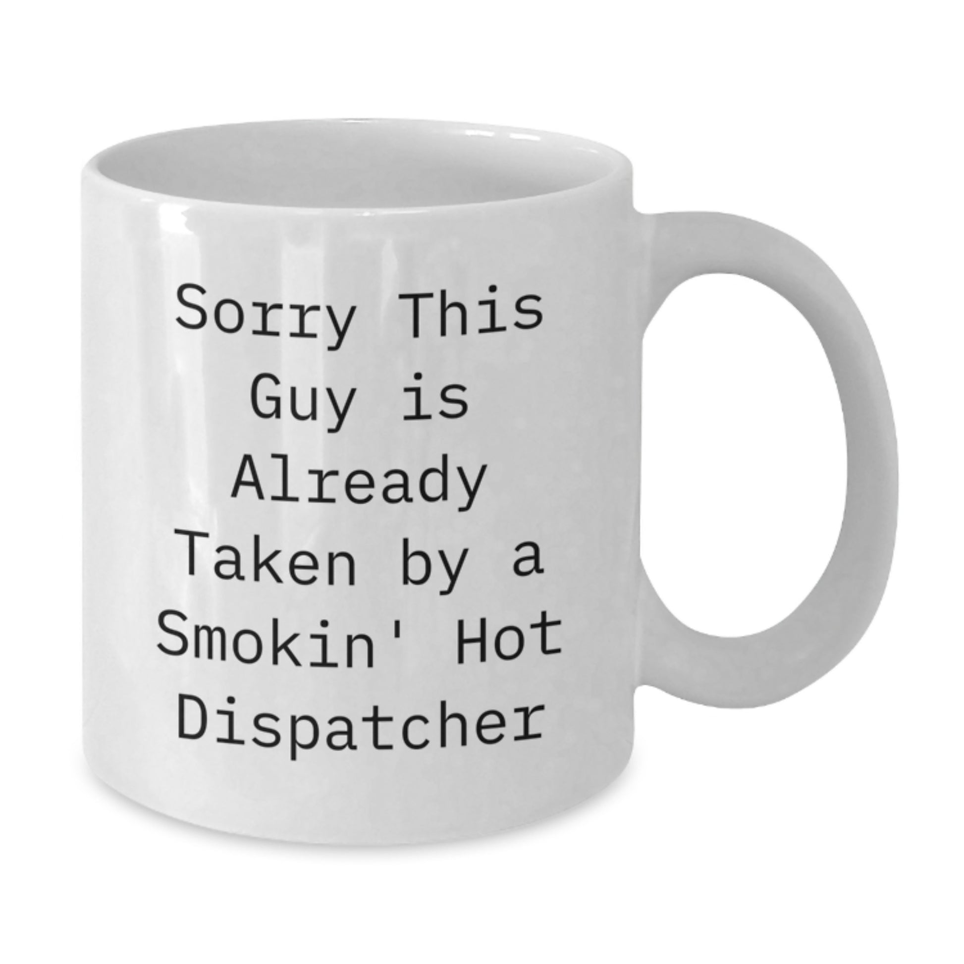 Funny Dispatcher White Coffee Mugs Gifts for Men from Family - 'Sorry This Guy Is Already Taken By A Smokin' Hot Dispatcher' Christmas Unique Gifts - Additional