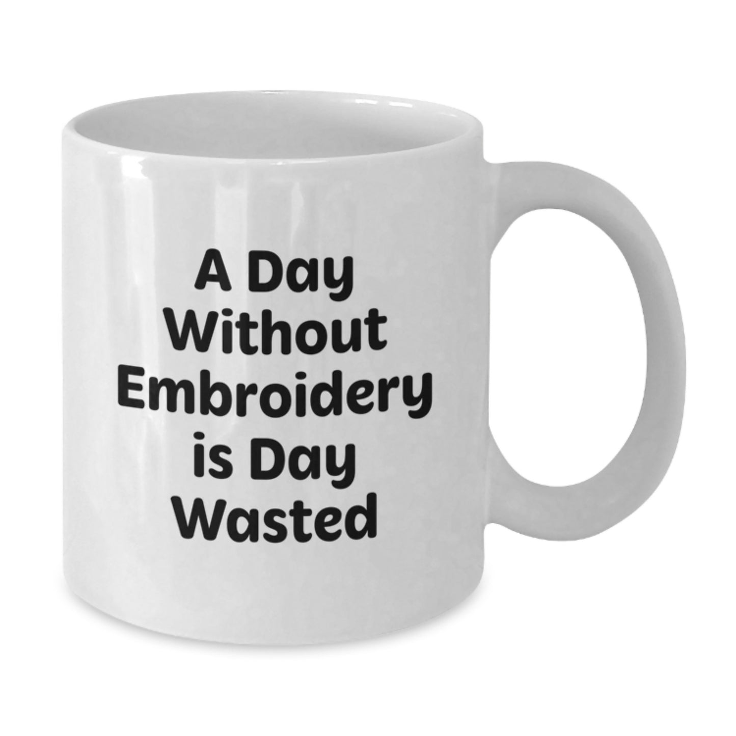 Fun Embroidery Gift for Women - White Coffee Mug, A Day Without Embroidery Is Day Wasted, Perfect Valentine's Unique Gifts from Friends - Additional