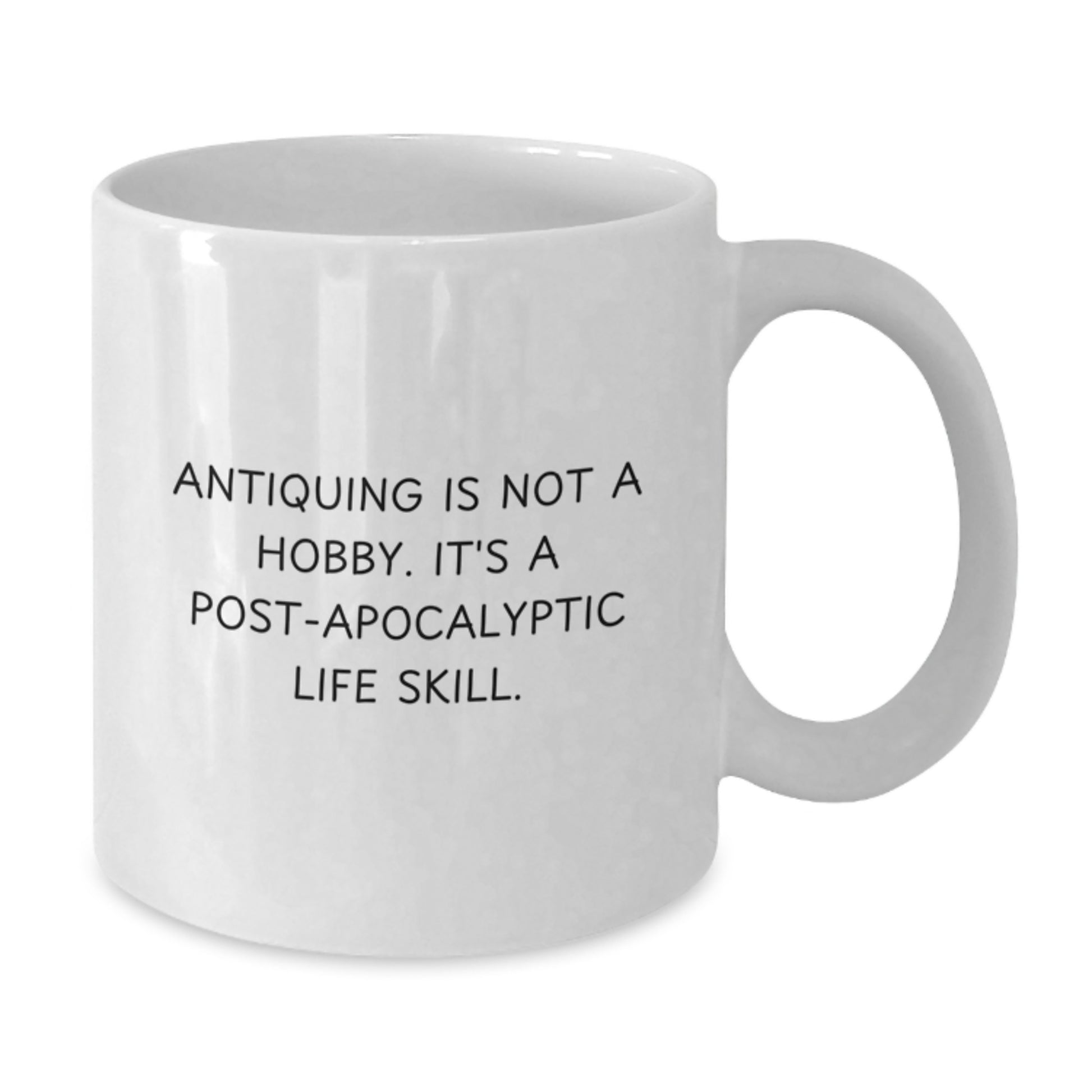 Antiquing Gifts for Her, Funny White Coffee Mug, Gifts from Family to Friends, 'Antiquing is Not A Hobby. It's A Post-apocalyptic Life Skill.' - Additional