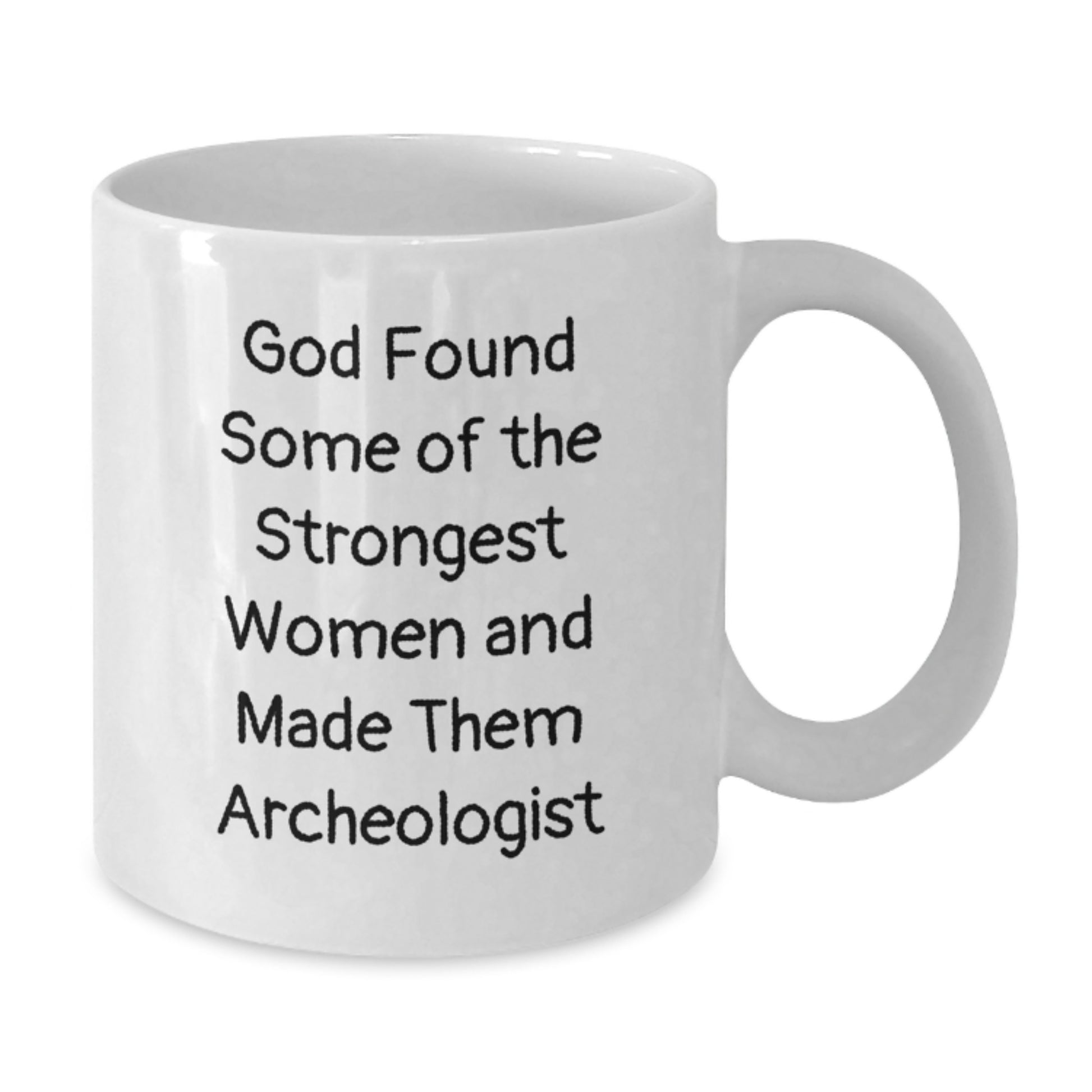 Funny Archeologist Gifts for Christmas, White Coffee Mug, 'God Found Some Of The Strongest Women And Made Them Archeologist' Quote, Unique Gifts from Friends and Family - Additional