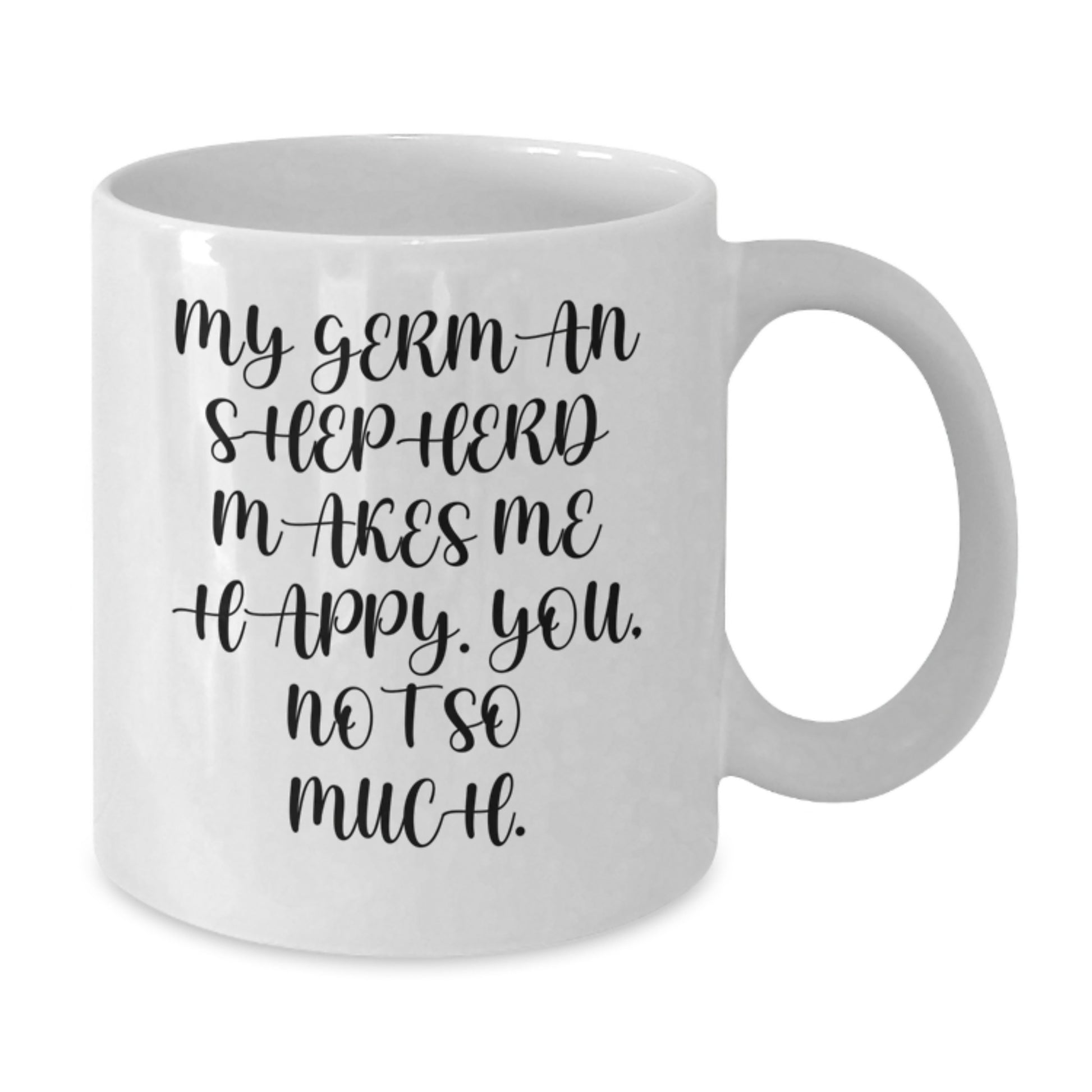 Funny German Shepherd Dog Lover Gifts from Men to Friends for Valentine's Unique White Coffee Mug - My German Shepherd Makes Me Happy. You, Not So Much. - Additional
