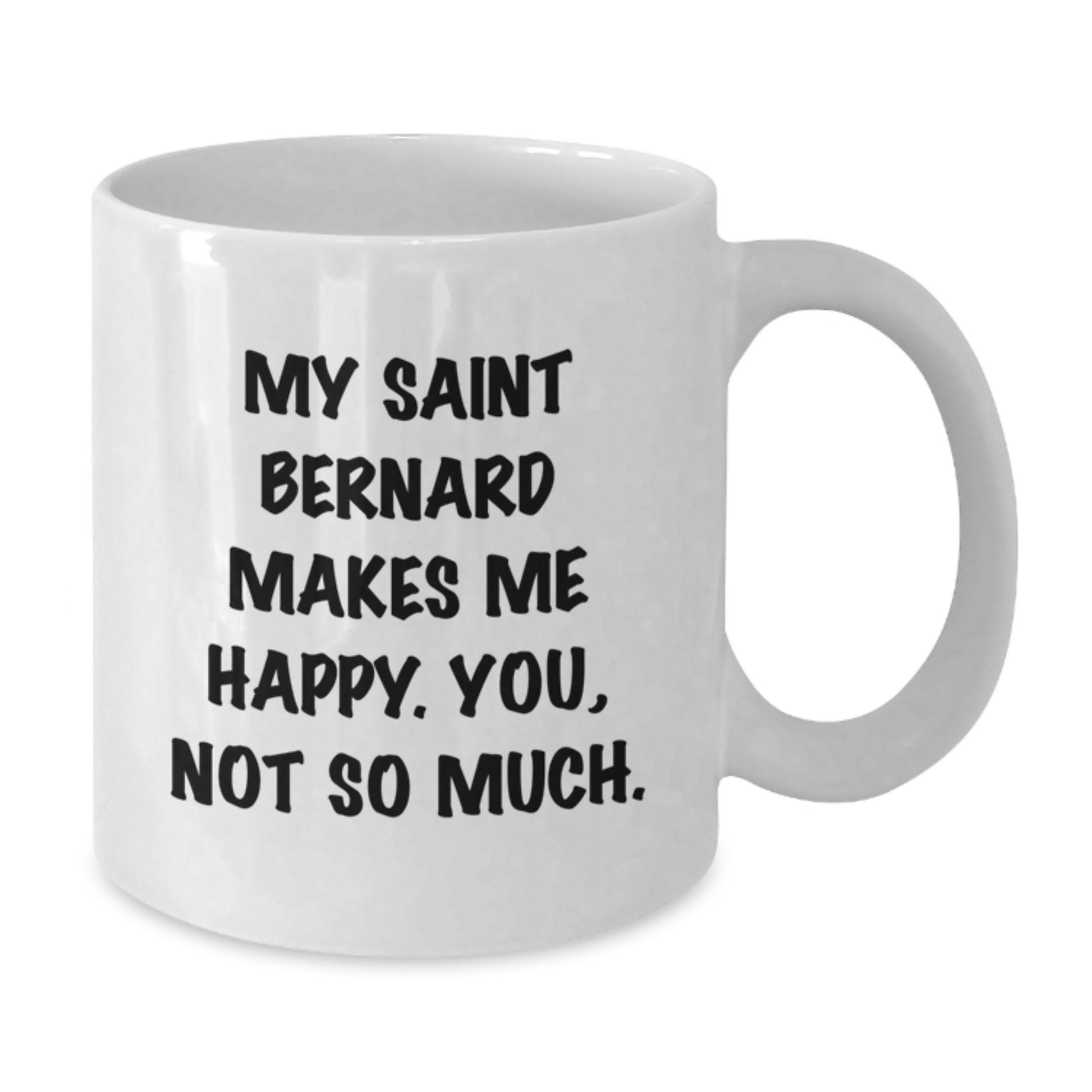 Saint Bernard Dog Lovers' Funny Coffee Mug, Gifts from Friends for Birthday, 'My Saint Bernard Makes Me Happy. You, Not So Much.' Quote, White Ceramic 11oz or 15oz - Additional