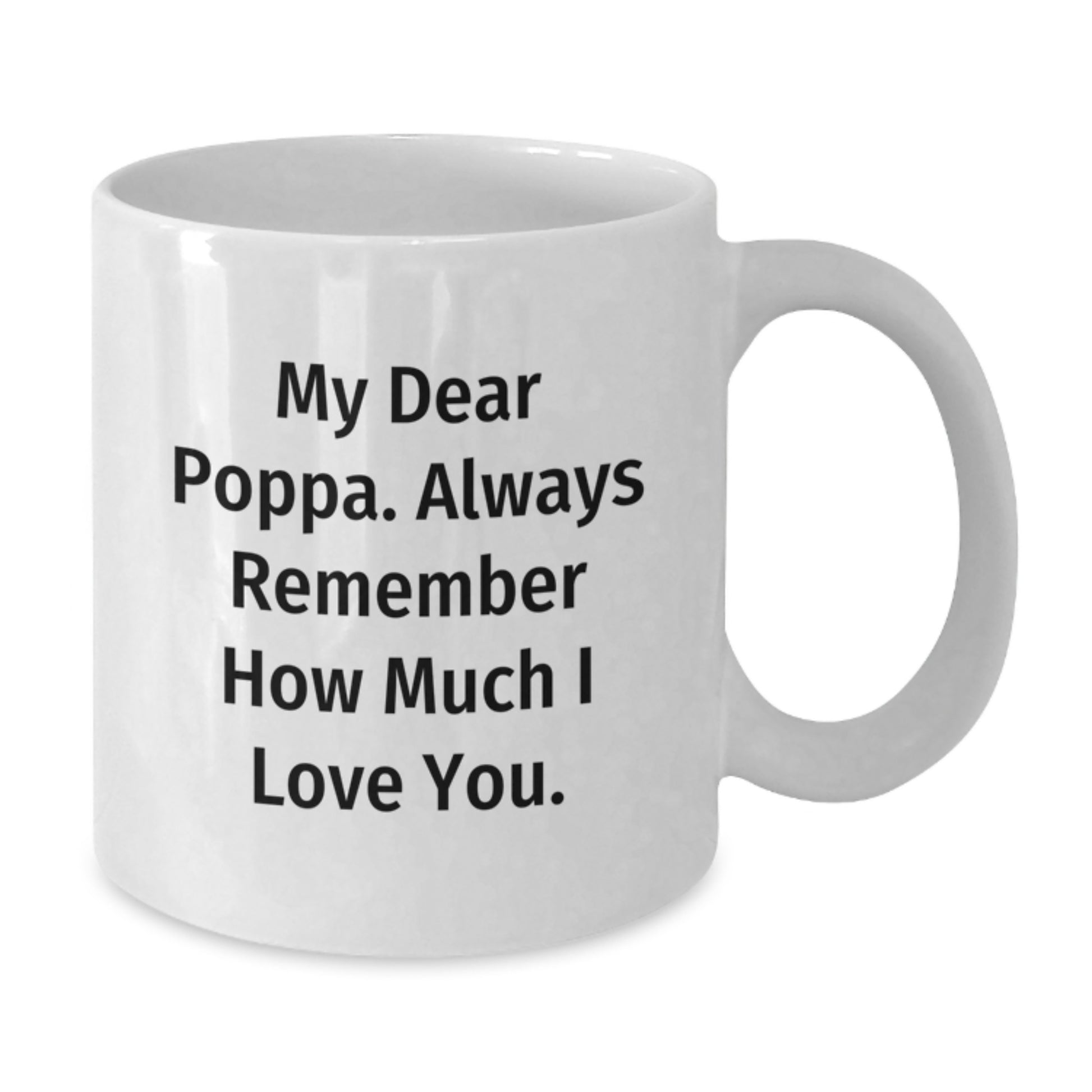 Funny Poppa Gifts from Family, Unique Graduation Unique Gifts for Men, White Coffee Mug with My Dear Poppa Always Remember How Much I Love You. - Additional