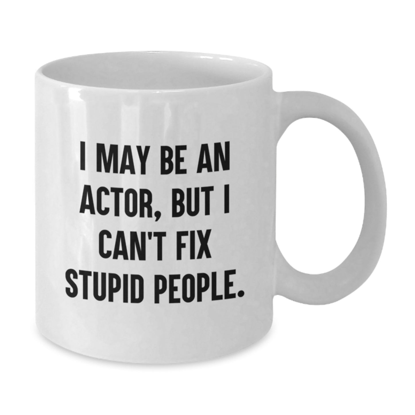 Funny Actor Quote Gift for Mom - White Coffee Mug - 'I May Be An Actor, But I Can't Fix Stupid People' from Friends, Family - Additional