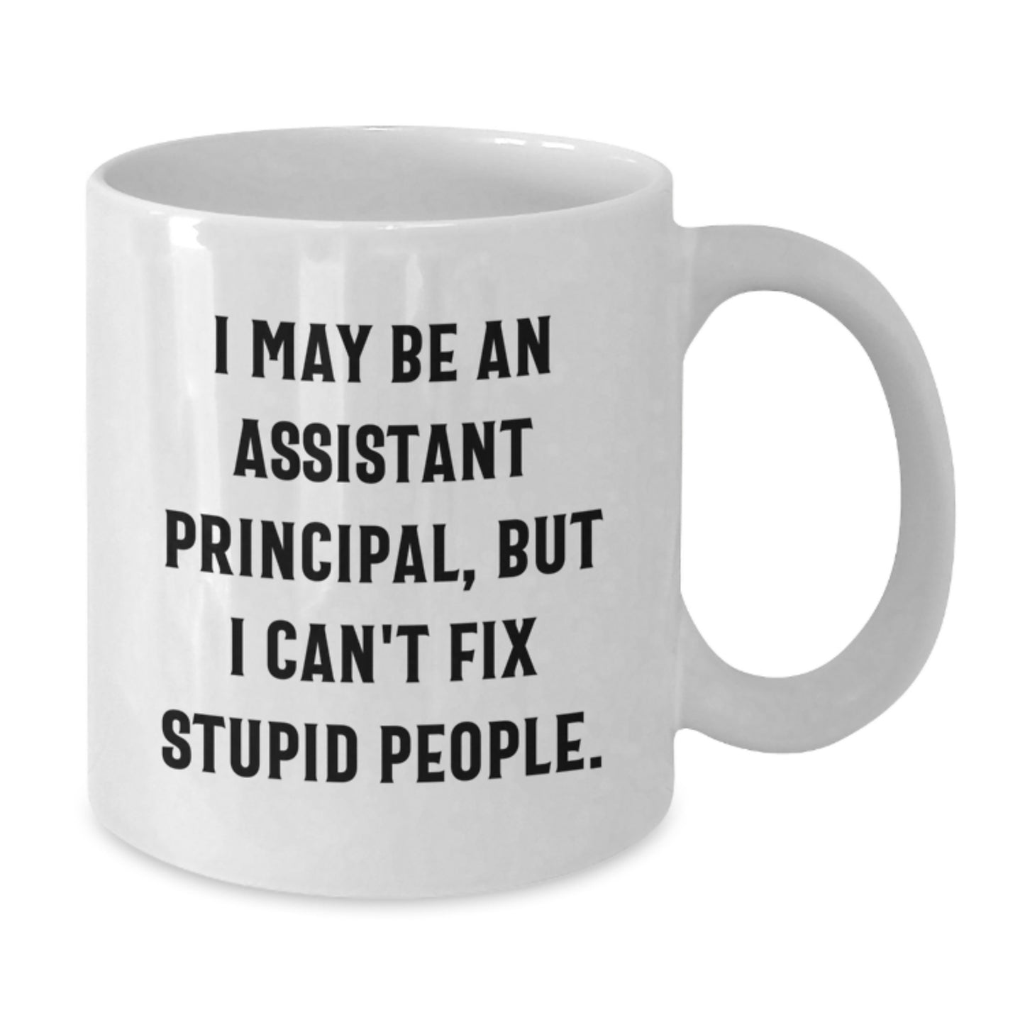 Funny Assistant Principal Gifts for Men, Unique White Coffee Mug, Gift from Friends, 'I May Be An Assistant Principal, But I Can't Fix Stupid People.' - Additional