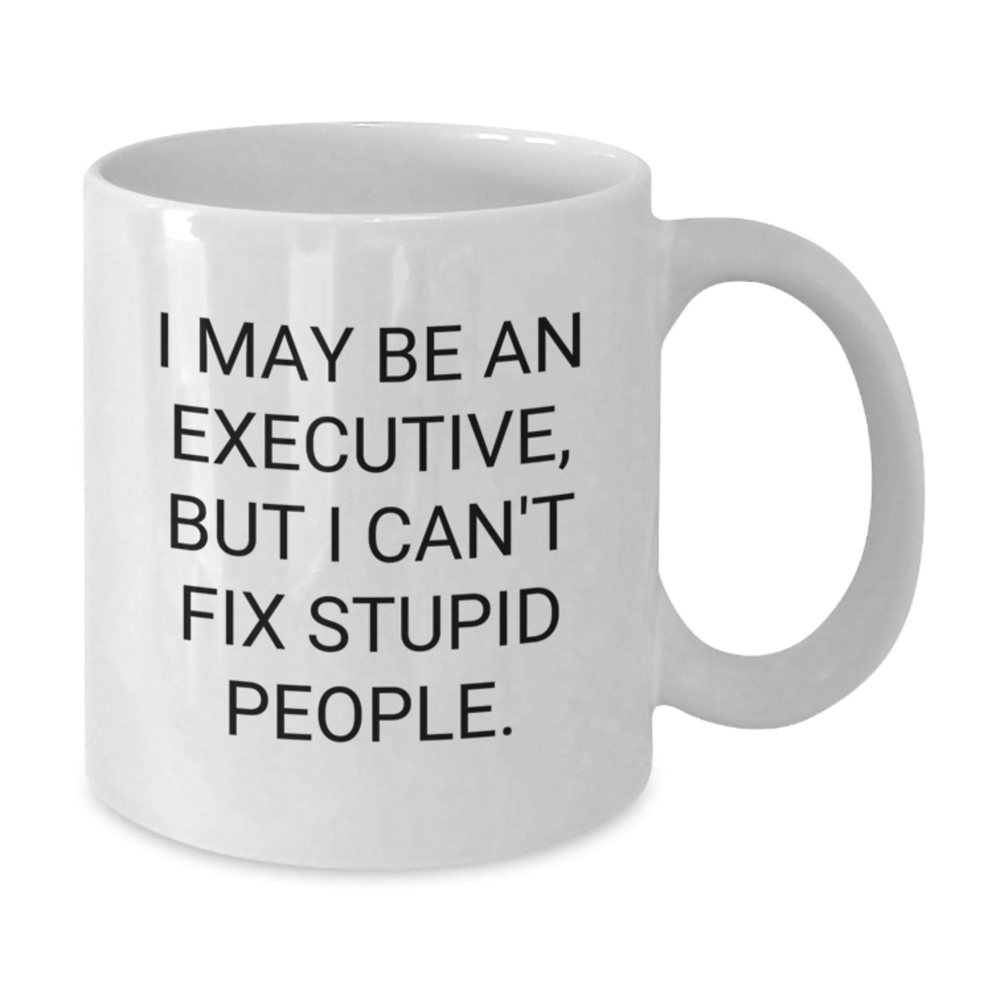 Funny Executive Office Gifts from Friends and Family, I May Be An Executive, But I Can't Fix Stupid People. White Coffee Mug for Graduation Unique Gifts - Additional