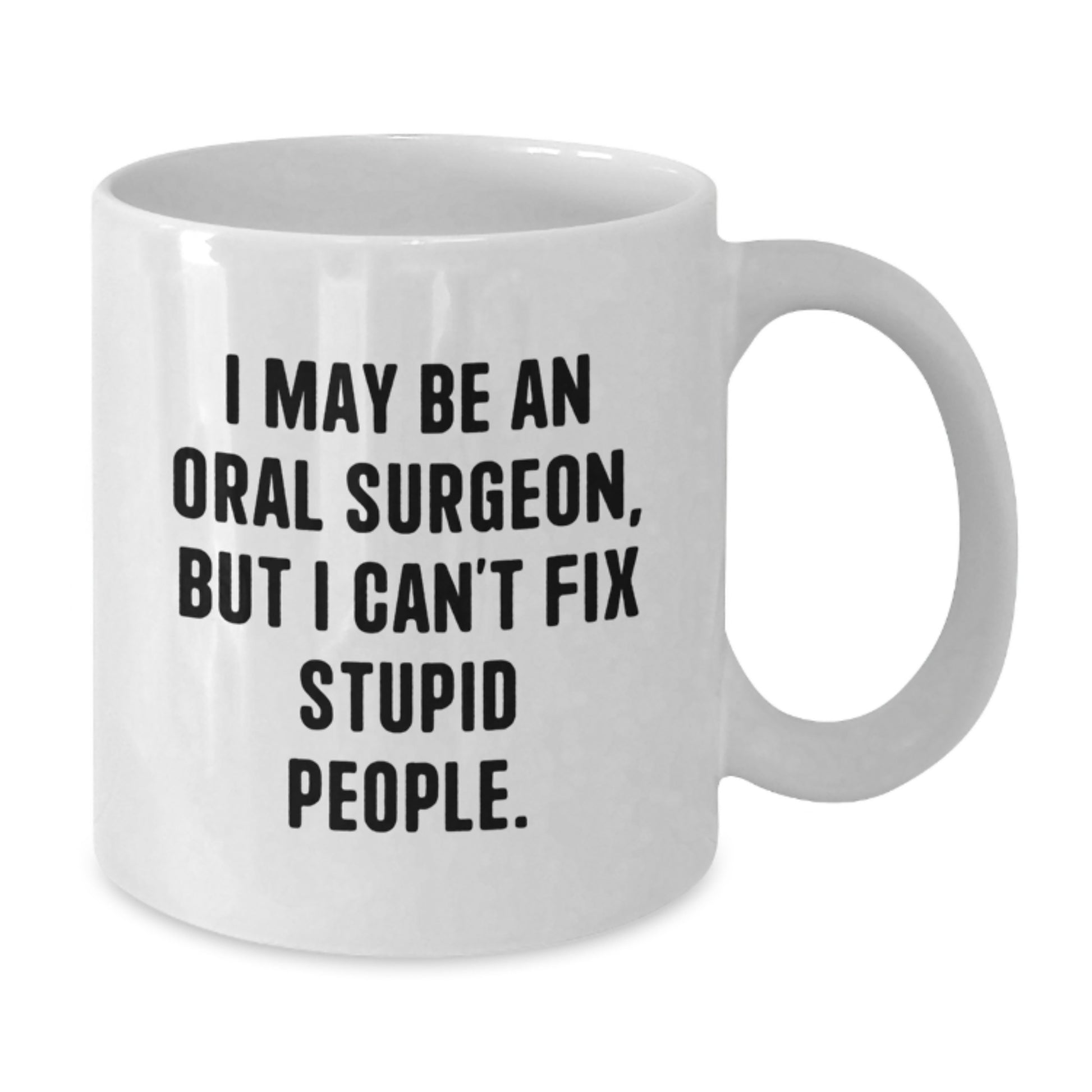 Funny Gift for Oral Surgeon Men - 'I May Be An Oral Surgeon' White Coffee Mug, Unique Mother's Day Unique Gifts from Husband - Additional