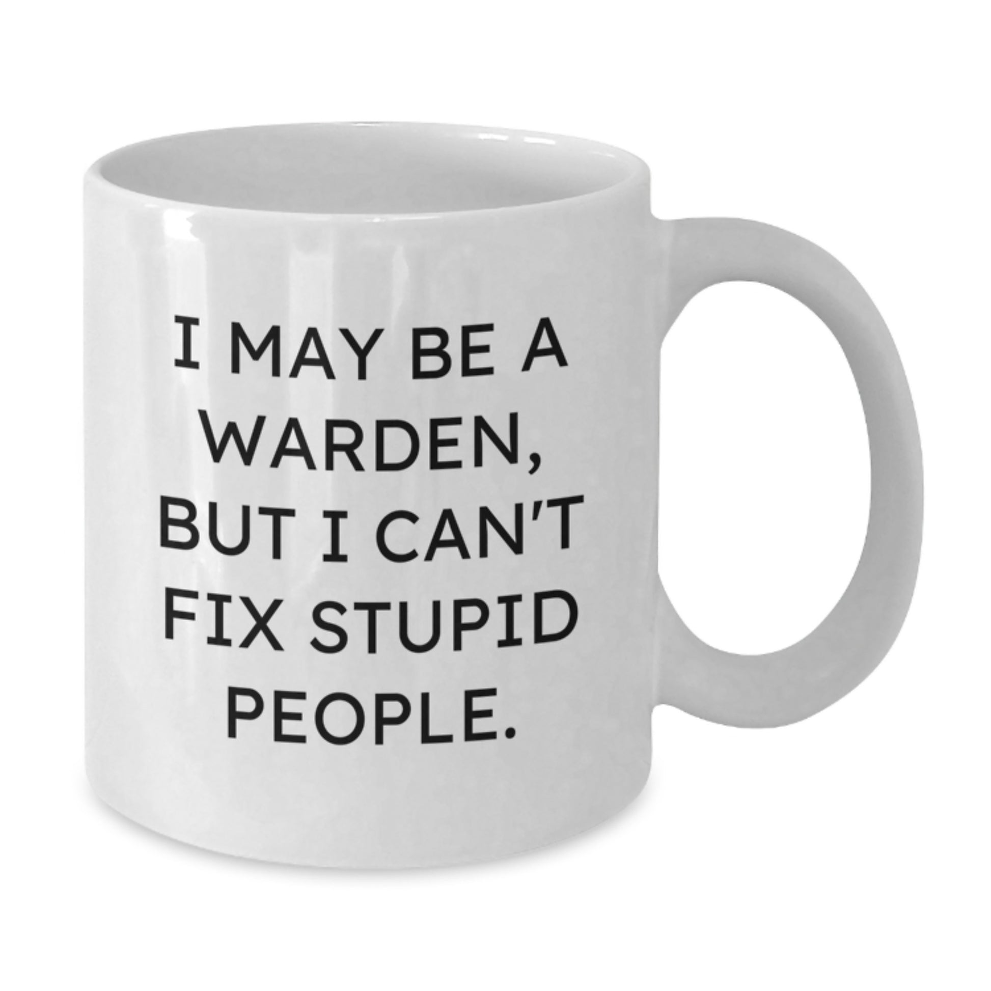 Funny Warden Gifts for Men, Unique White Coffee Mugs from Friends, I May Be A Warden, But I Can't Fix Stupid People. - Additional