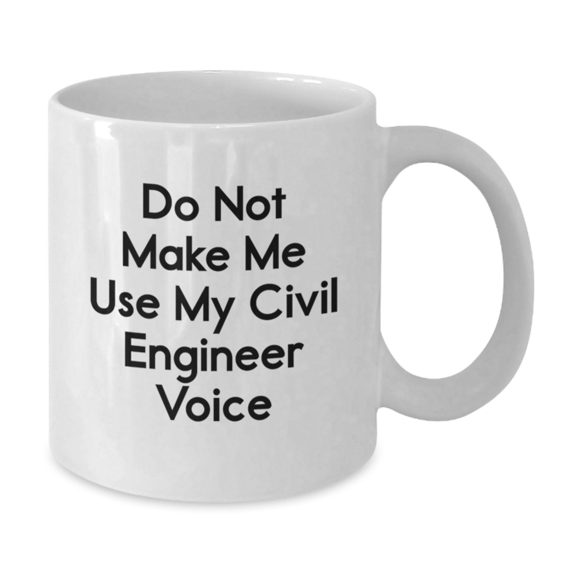 Civil Engineer Humor Gifts from Friends for Men Unique White Coffee Mug - Do Not Make Me Use My Civil Engineer Voice - Additional