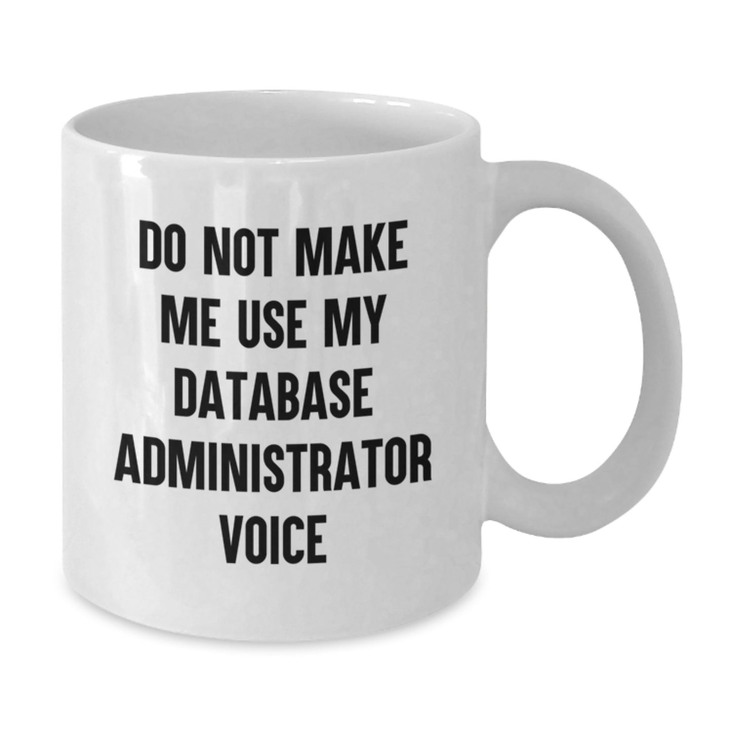 Funny Database Administrator Gifts for Men from Family - Do Not Make Me Use My Database Administrator Voice White Coffee Mug - Additional