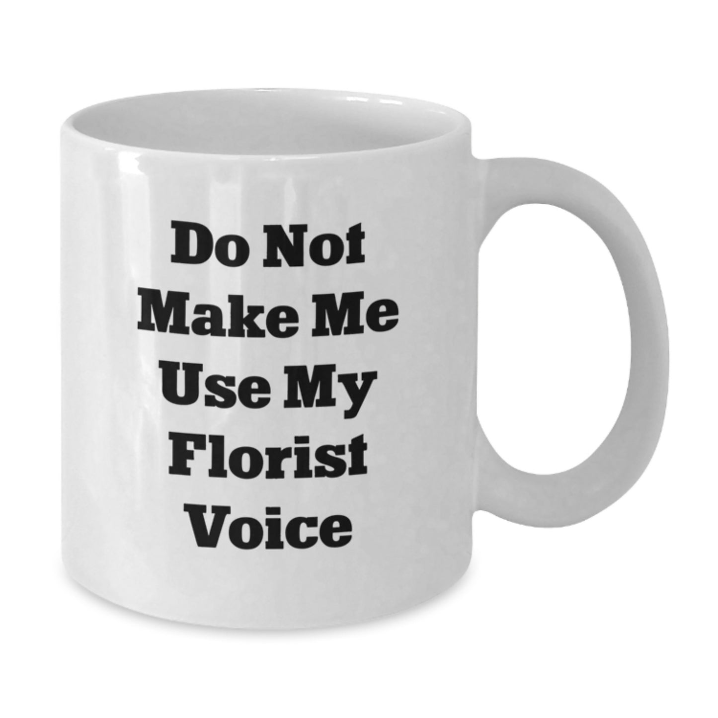 Funny Florist Gifts for Men from Friends - White Coffee Mug - Do Not Make Me Use My Florist Voice Graduation Unique Gifts - Additional