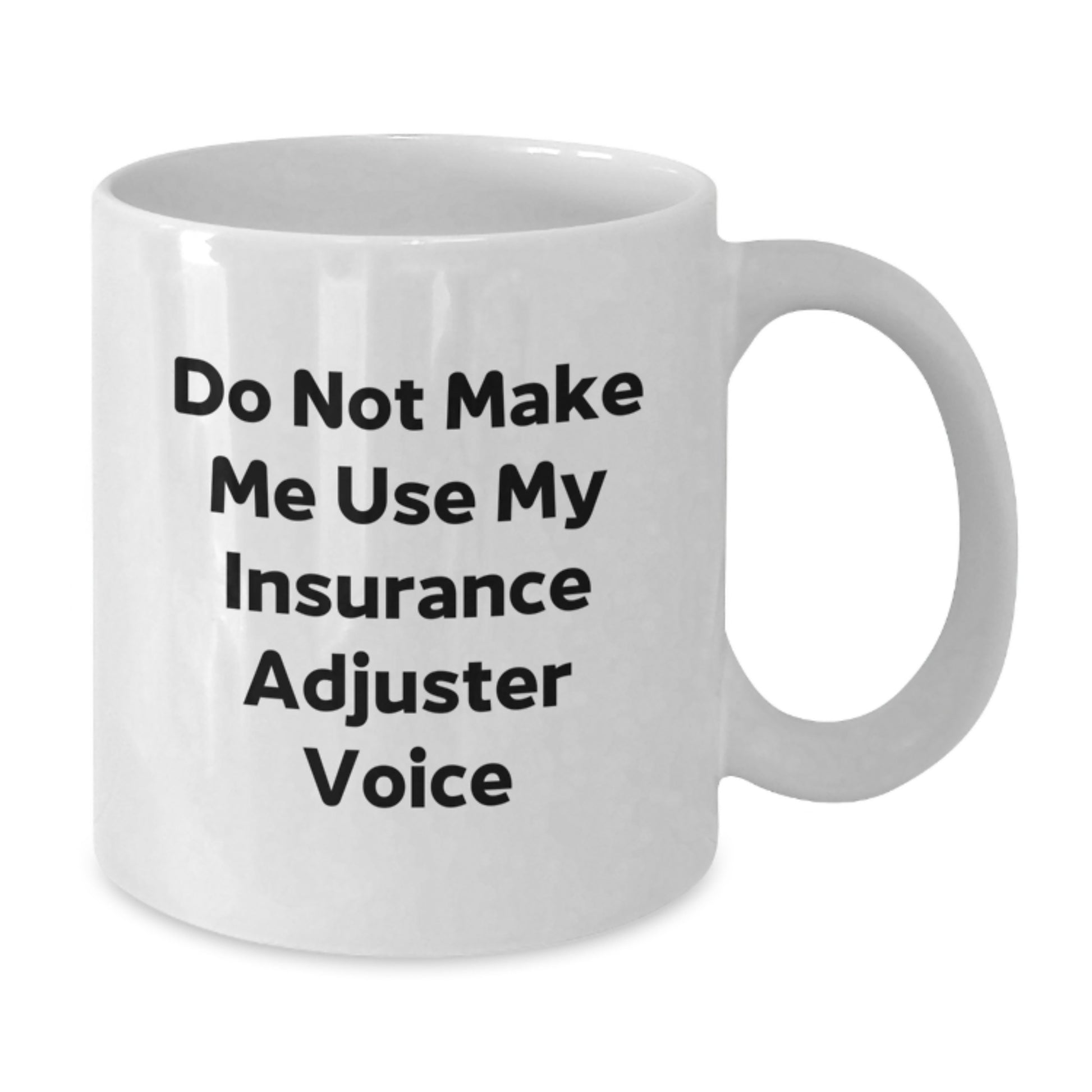 Funny Insurance Adjuster Gifts from Friends - Do Not Make Me Use My Insurance Adjuster Voice - White Coffee Mug for Graduation - Additional