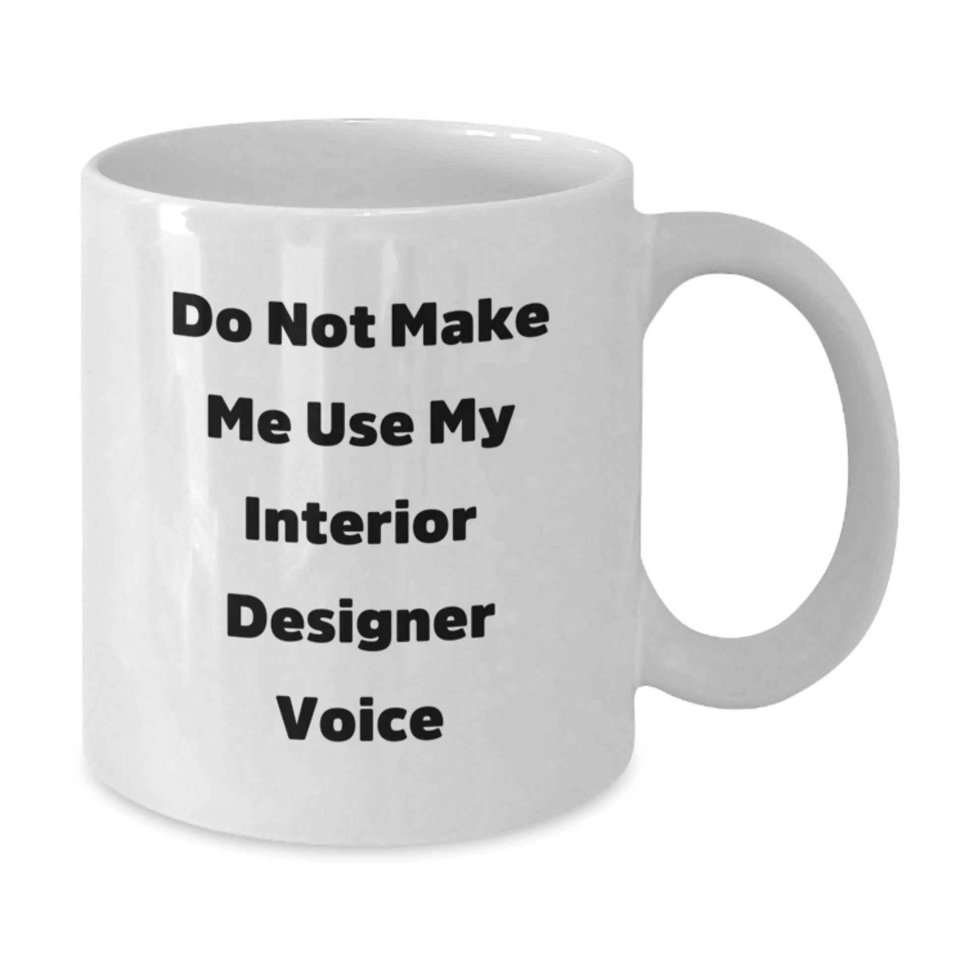 Gifts from Men, Funny White Coffee Mug for Interior Designer, Mother's Day Unique Gifts, Do Not Make Me Use My Interior Designer Voice - Additional
