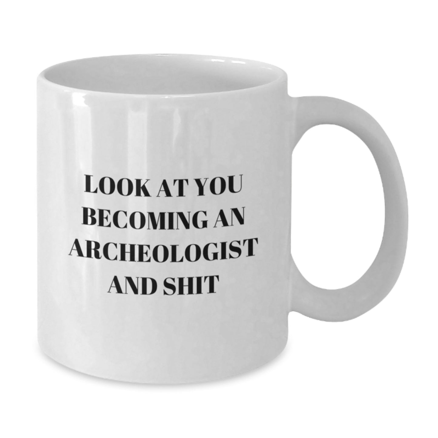 Funny Archeologist Gifts from Friends to Graduation Unique Mugs for Archeologist Men - White Coffee Mug 'Look At You Becoming An Archeologist And Shit' - Additional