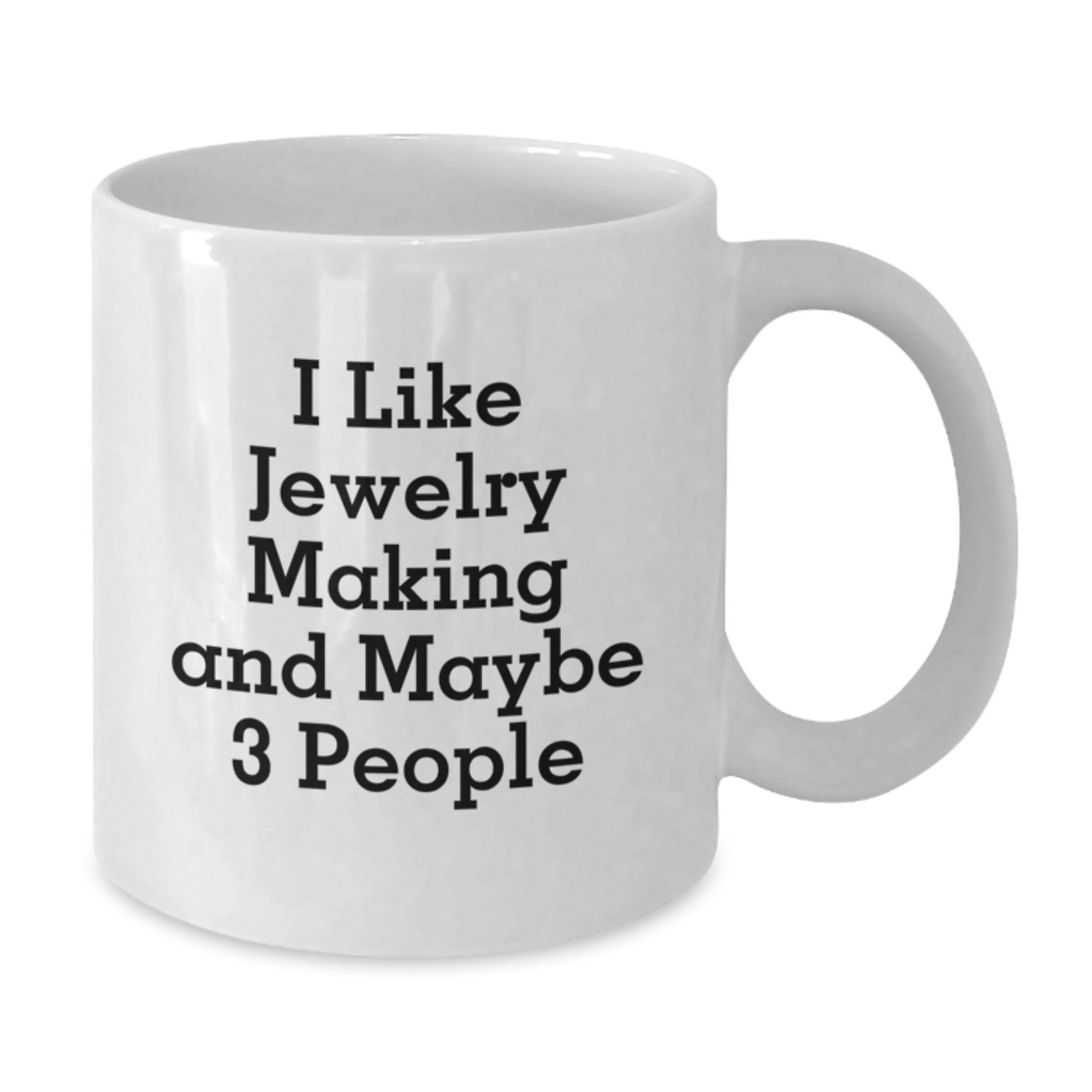 Funny Jewelry Making Gifts from Friends for Graduation Unique White Coffee Mug 'I Like Jewelry Making And Maybe 3 People' - Additional