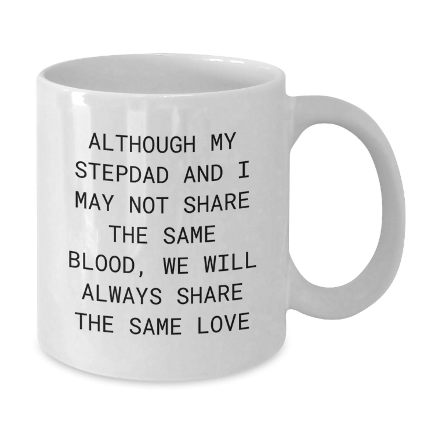 Funny Stepdad Gift, White Coffee Mug with Love Quote 'Although My Stepdad And I May Not Share The Same Blood, We Will Always Share The Same Love' for Him from Family - Additional