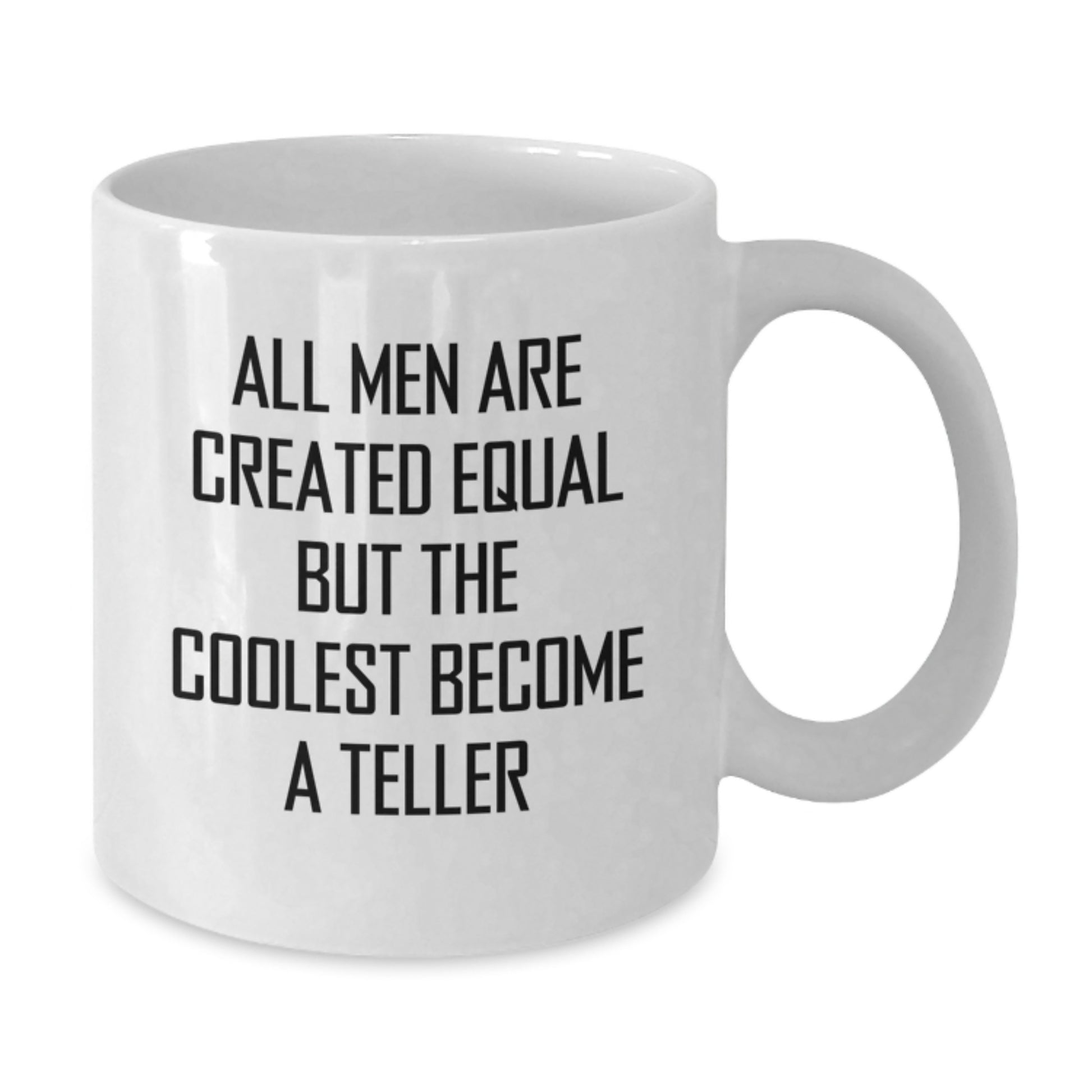 Funny Teller Gifts from Men, White Coffee Mug for Teller, All Men Are Created Equal But The Coolest Become A Teller - Additional