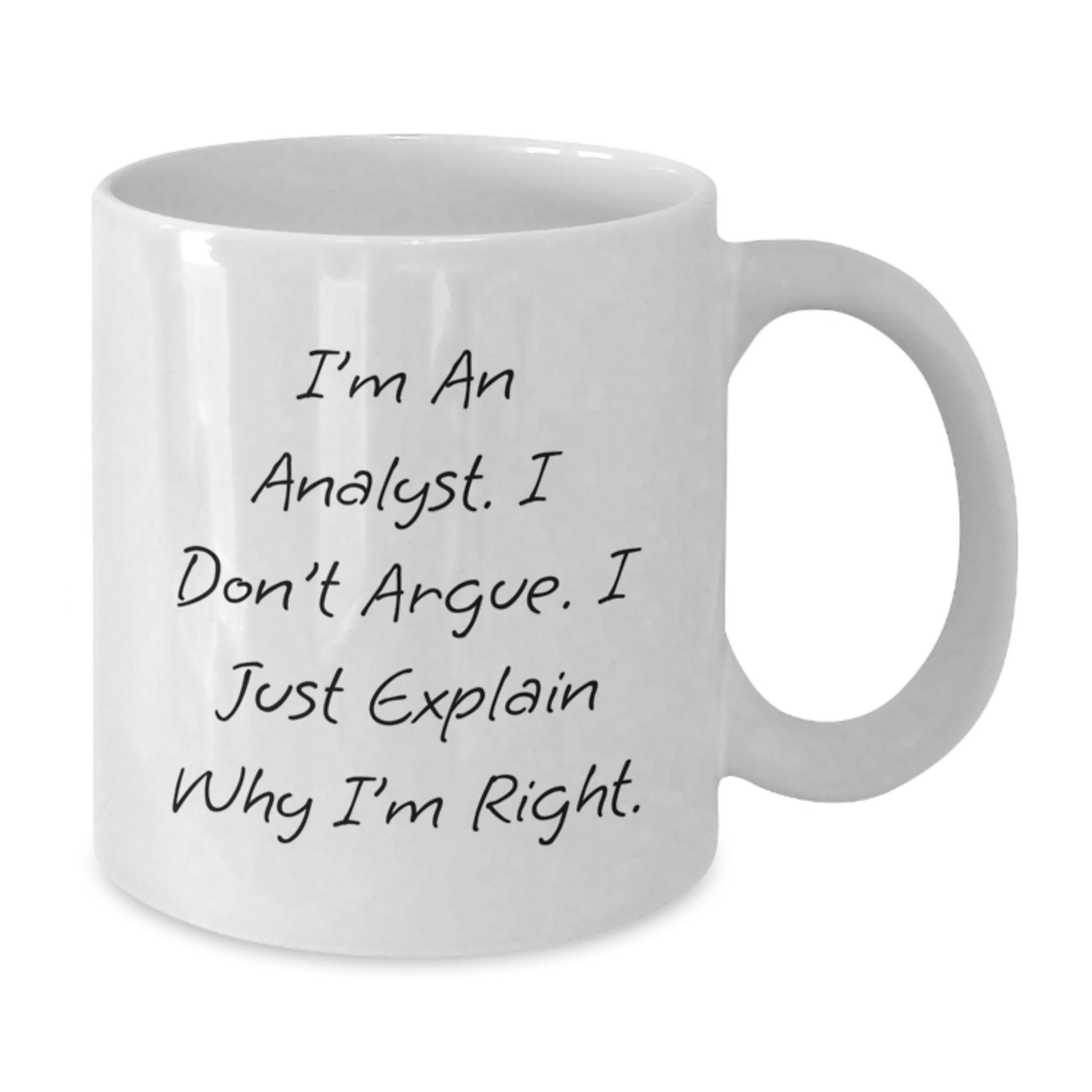 Funny Analyst Gifts for Men from Friends and Family - White Coffee Mug - I'm An Analyst. I Don't Argue. I Just Explain Why I'm Right. - Additional
