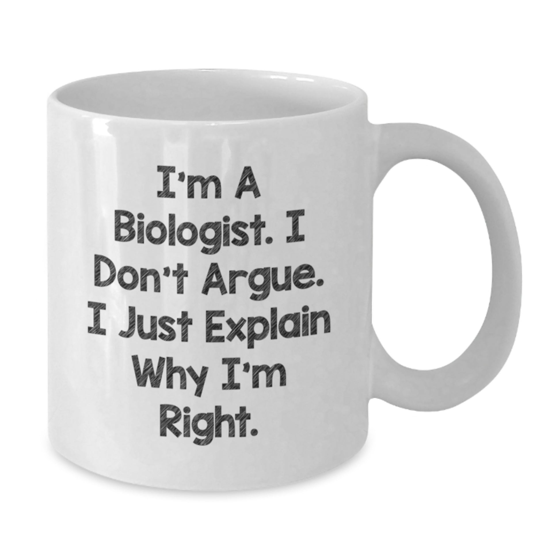 Funny Biologist Gifts, White Coffee Mug for Graduation, I'm A Biologist. I Don't Argue. I Just Explain Why I'm Right. by a Biologist Lover - Additional