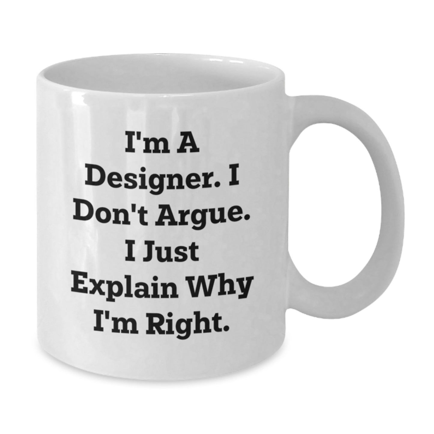 Funny Designer Gifts for Graduation - Gifts from Friends to Designer Men Women - White Coffee Mug with I'm A Designer I Don't Argue I Just Explain Why I'm Right. - Additional