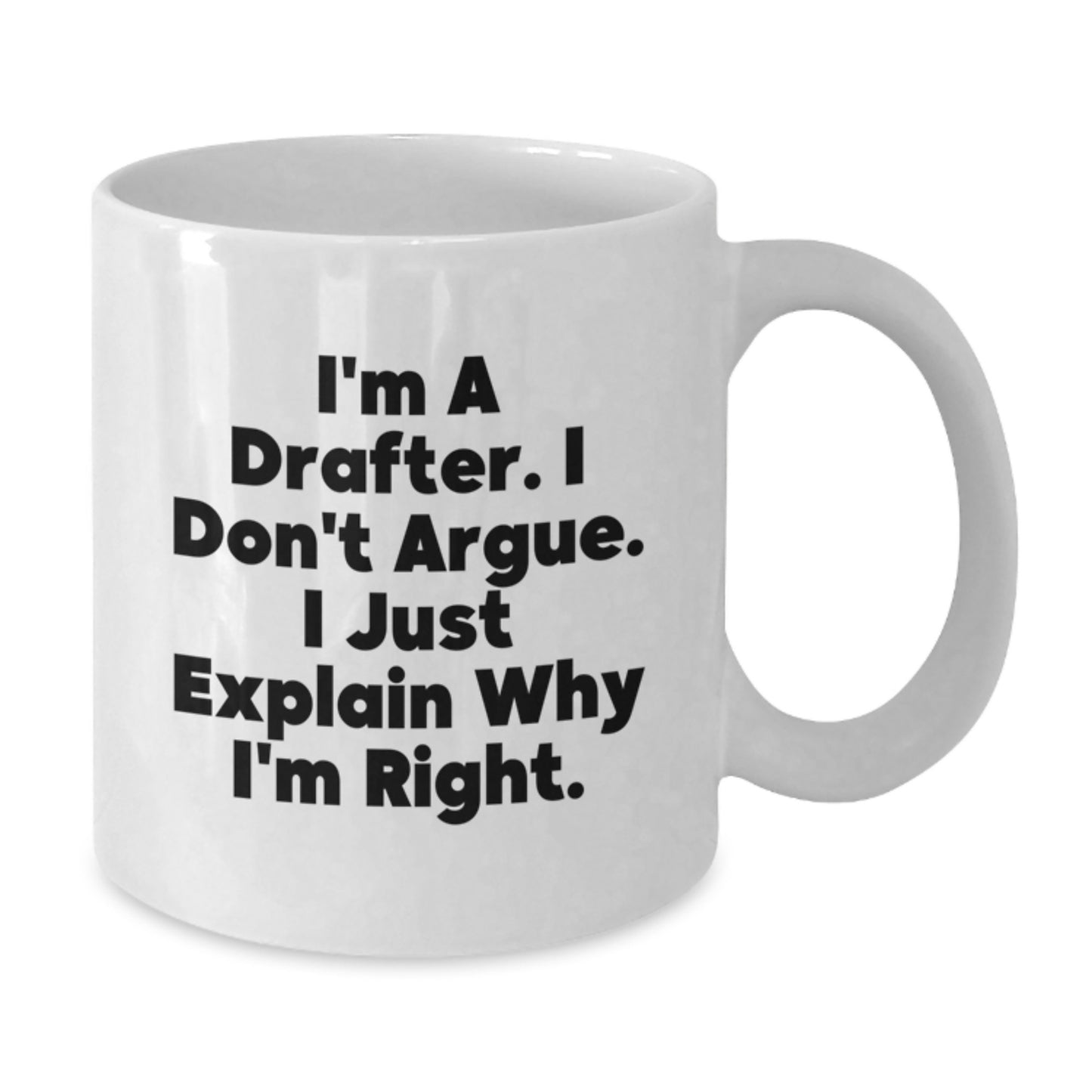 Funny Drafter White Coffee Mug, Mother's Day Unique Gifts from Family to Drafter, I'm A Drafter. I Don't Argue. I Just Explain Why I'm Right. Humorous White Coffee Mug for Drafter Men - Additional