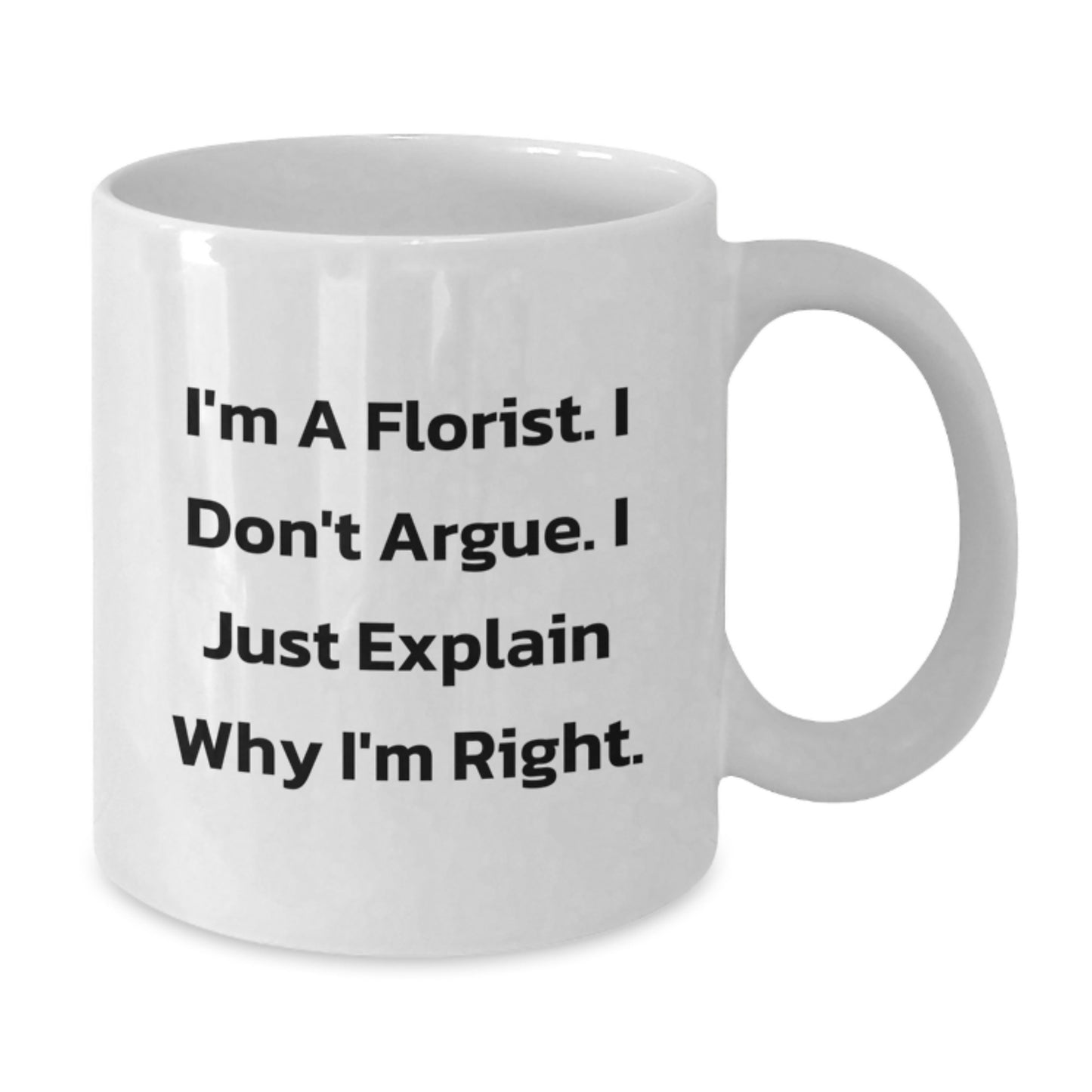 Funny Florist Gifts from Mom to Graduating Florist Son White Coffee Mug I'm A Florist. I Don't Argue. I Just Explain Why I'm Right. - Additional