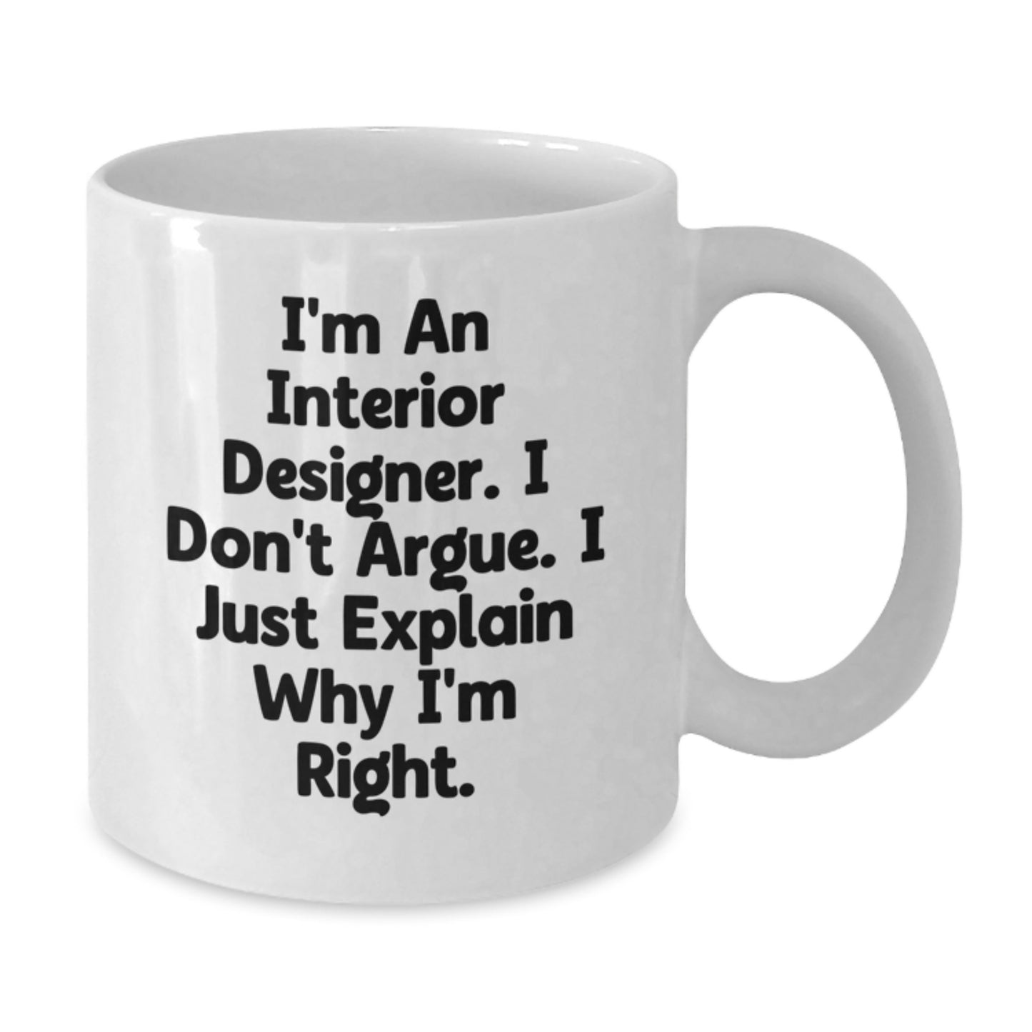 Funny Interior Designer Gifts from Friends, Unique White Coffee Mug for Graduation, 'I'm An Interior Designer. I Don't Argue. I Just Explain Why I'm Right.' Humor for Interior Designer Men or Women - Additional