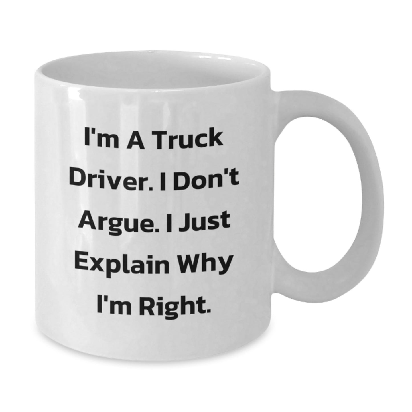 Funny Truck Driver Gifts from Friends for Men, Unique White Coffee Mug I'm A Truck Driver I Don't Argue I Just Explain Why I'm Right, Graduation - Additional