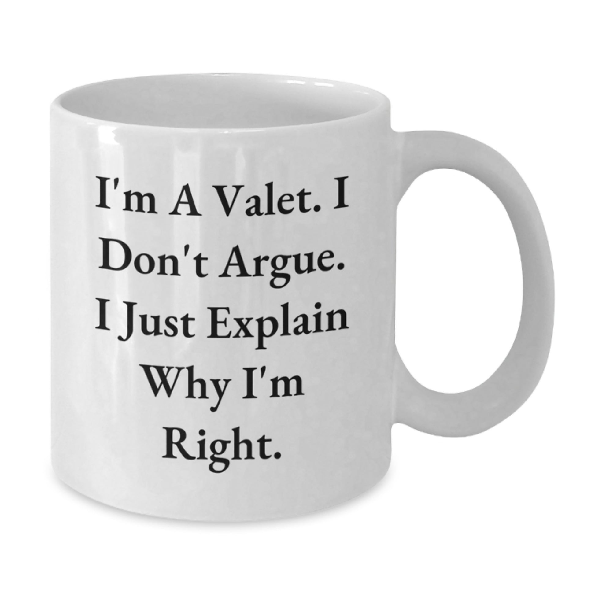 Valet Gifts from Men - Funny White Coffee Mug, I'm A Valet. I Don't Argue. I Just Explain Why I'm Right. for Valet - Additional