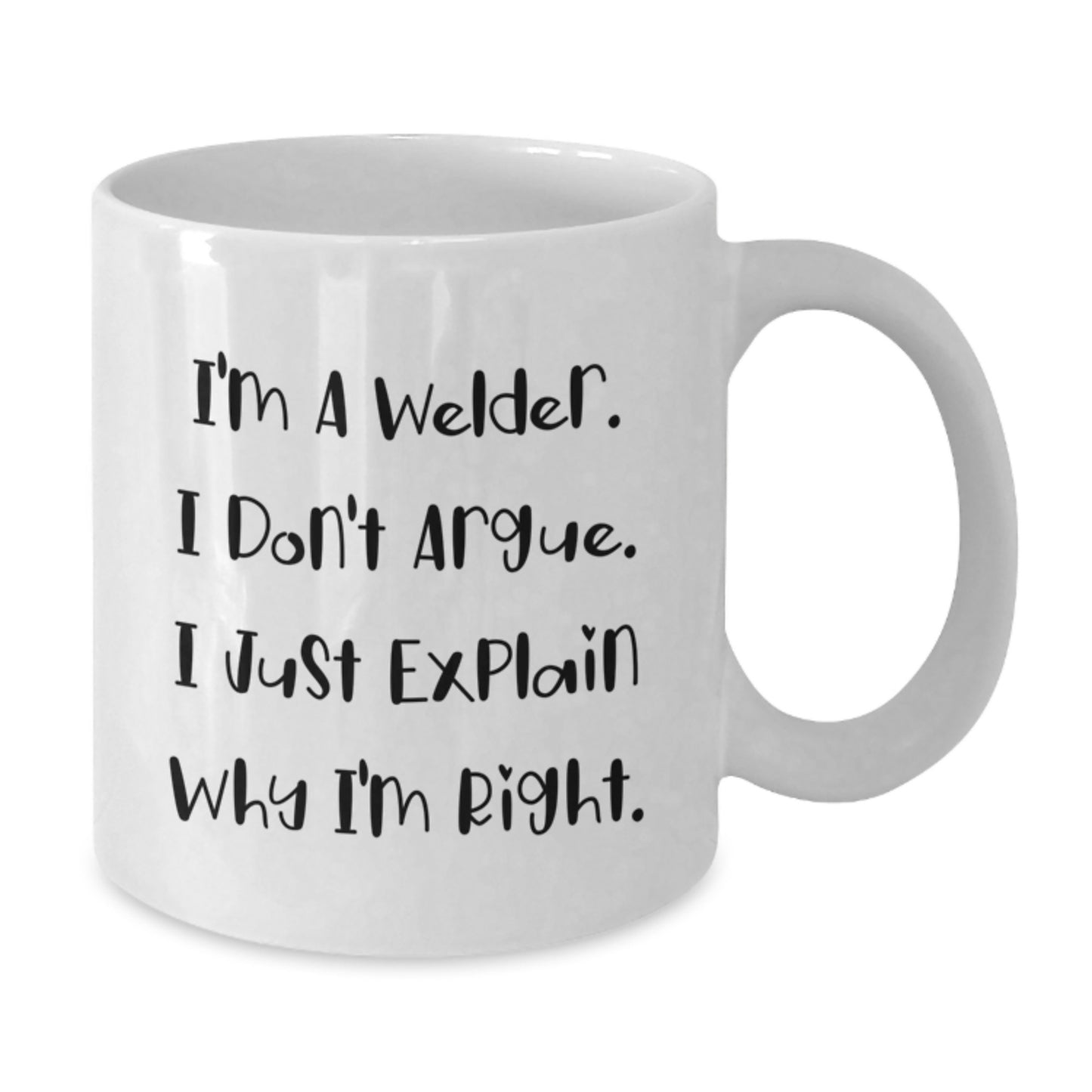 Funny Welder Humor Gifts from Men to Friends, Unique White Coffee Mug, I'm A Welder. I Don't Argue. I Just Explain Why I'm Right. - Additional
