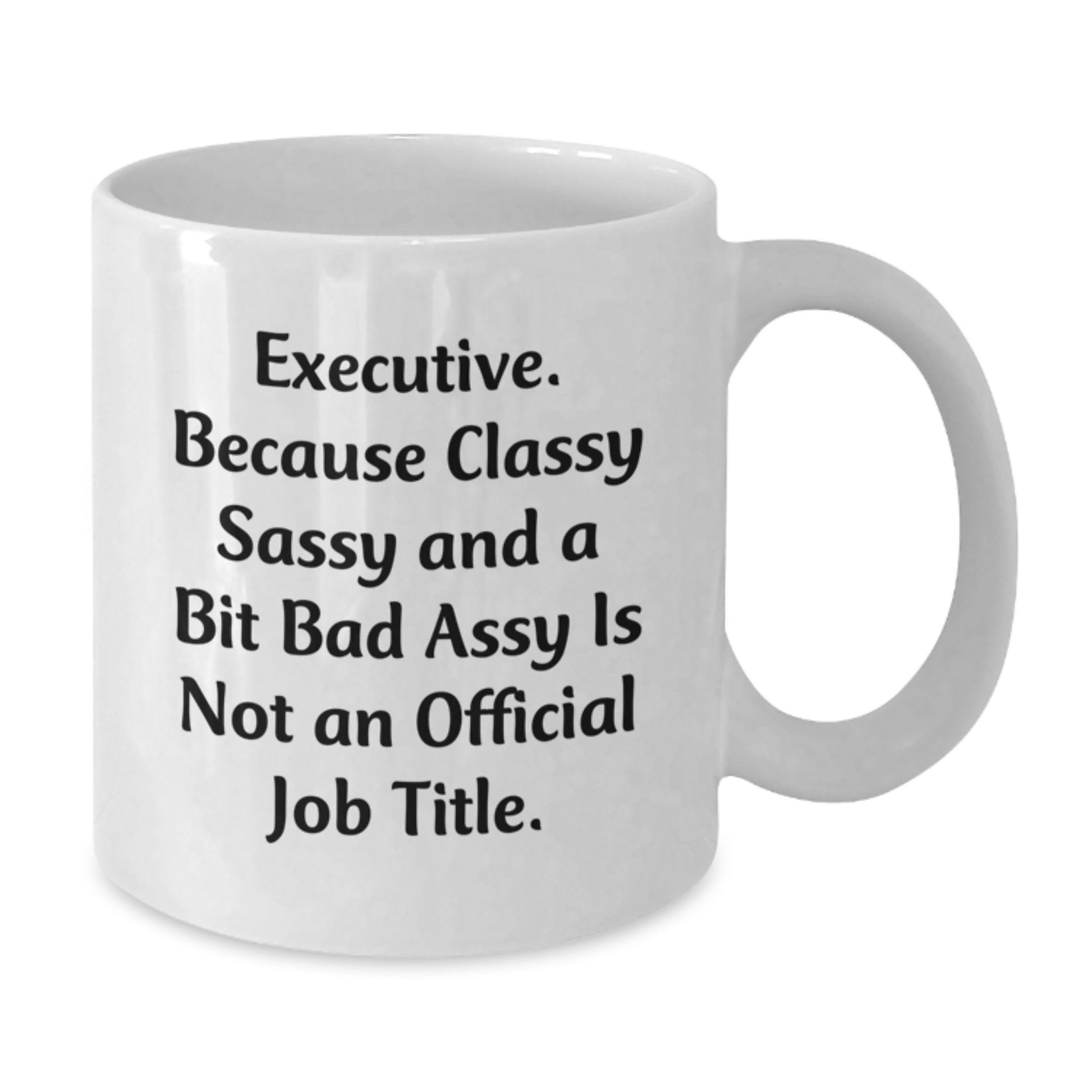 Executive White Coffee Mug, Funny Quote, Gifts from Friends or Family for Graduation, Unique Executive Gifts for Men or Women - Additional