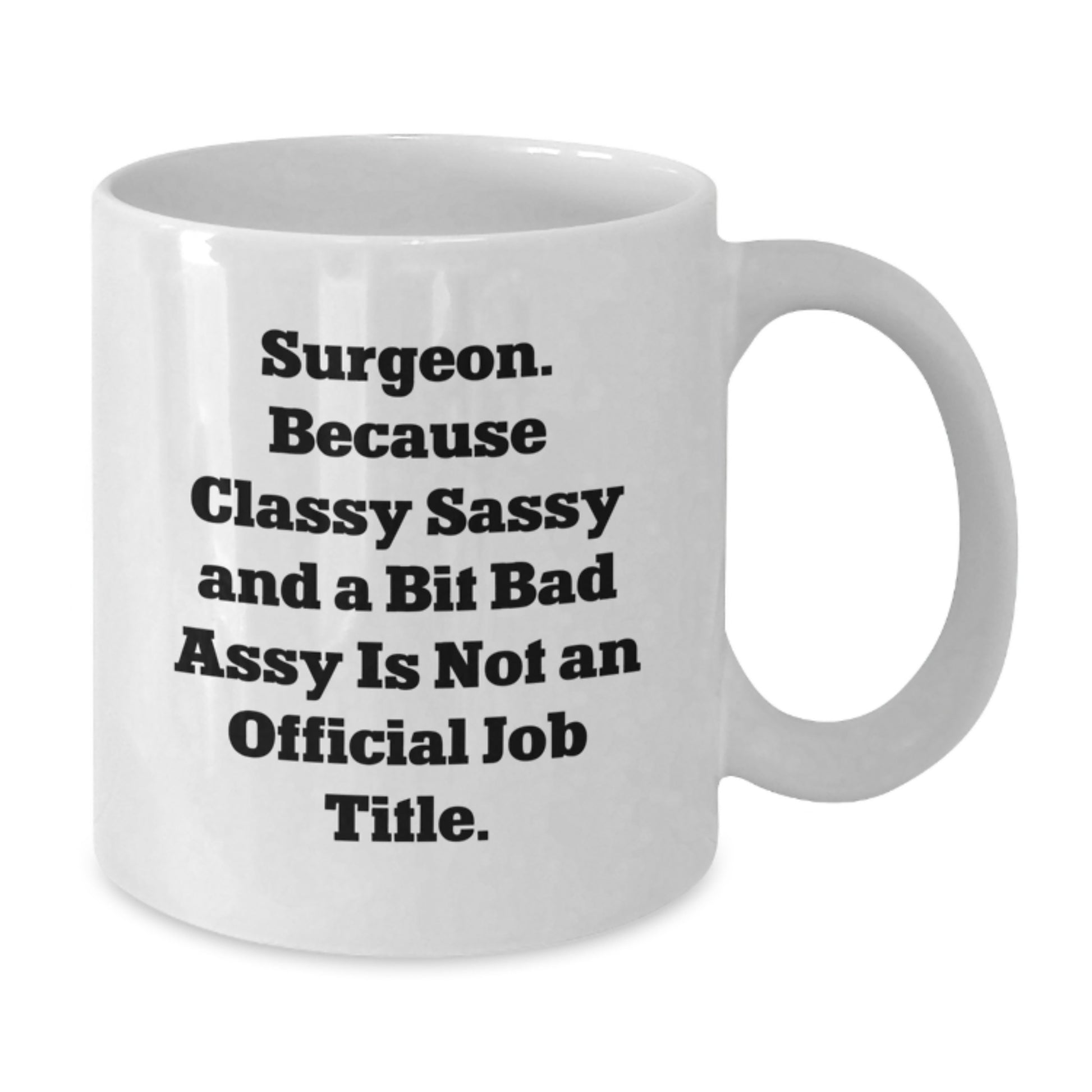 Funny Surgeon Gifts for Men, Unique White Coffee Mug for Surgeon Friends from Family, 'Surgeon. Because Classy Sassy And A Bit Fearlessy Is Not An Official Job Title.' - Additional