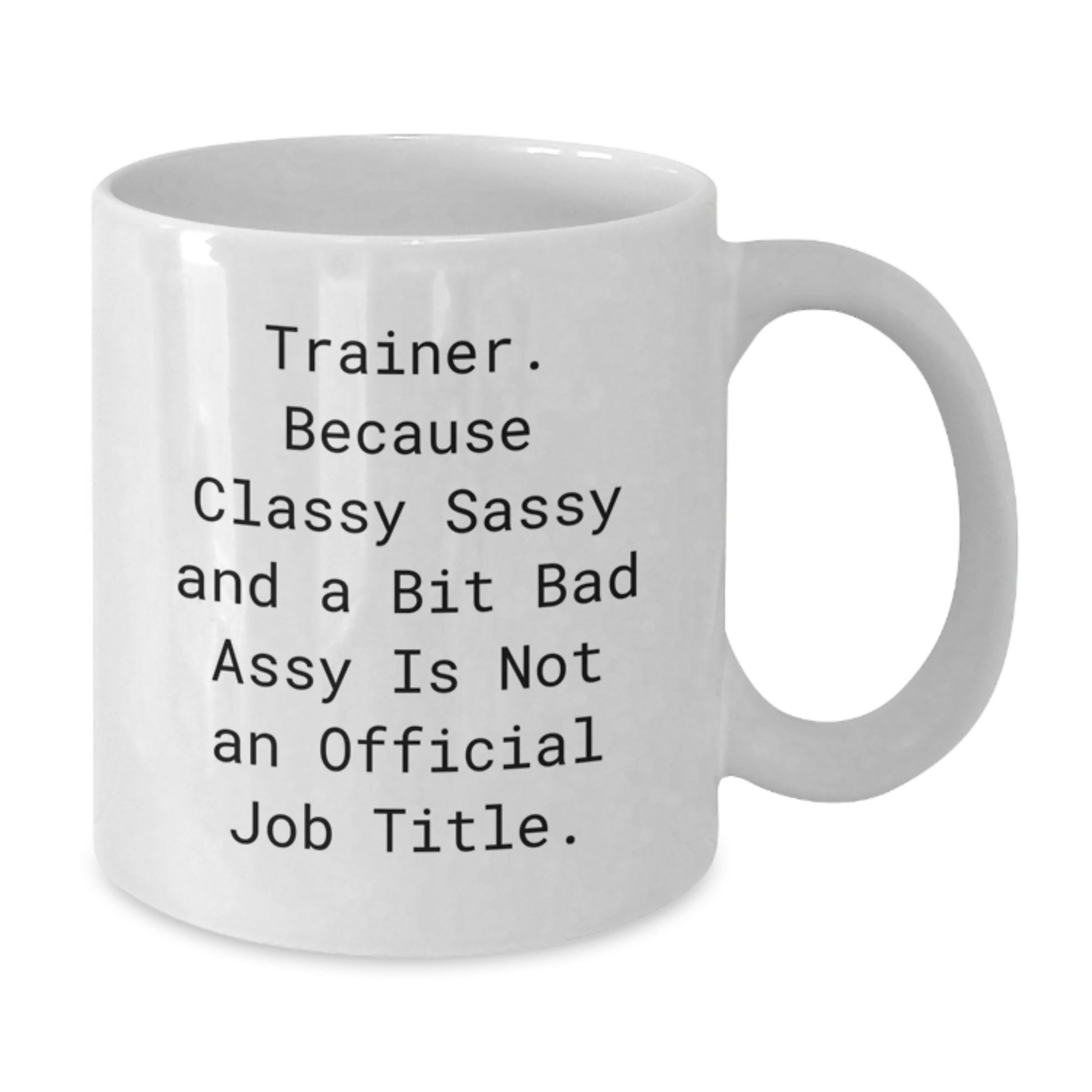 Trainer Classy Sassy Gifts from Men for Trainer Valentine's Unique White Coffee Mug - 'Trainer. Because Classy Sassy And A Bit Fearlessy Is Not An Official Job Title.' - Additional