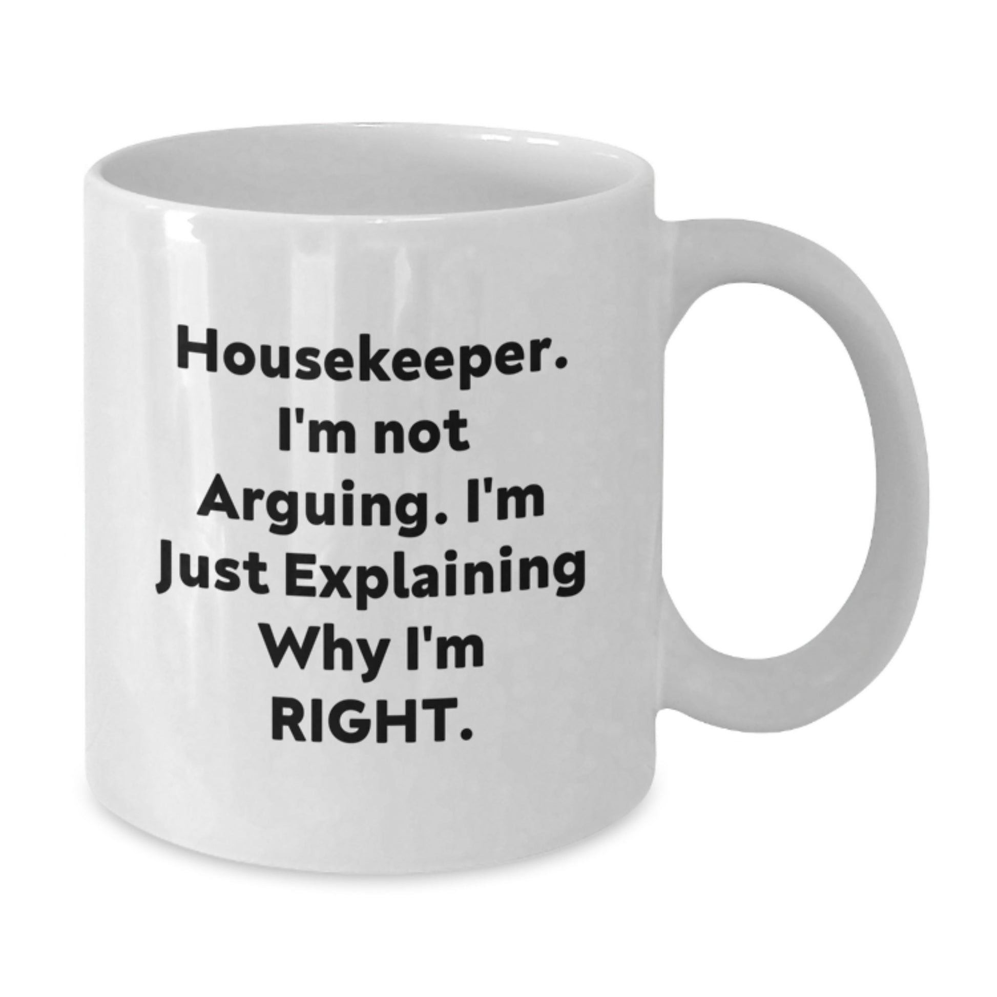Funny Housekeeper Gifts from Family to Housekeeper on Graduation Unique White Coffee Mugs - Housekeeper I'm Not Arguing. I'm Just Explaining Why I'm Right. - Additional