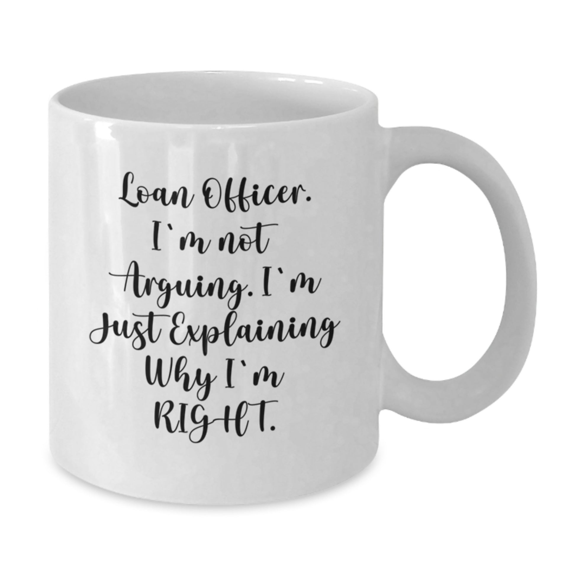 Funny Loan Officer Gifts from Friends for Loan Officer - White Coffee Mug with I'm Not Arguing I'm Just Explaining Why I'm Right - Additional