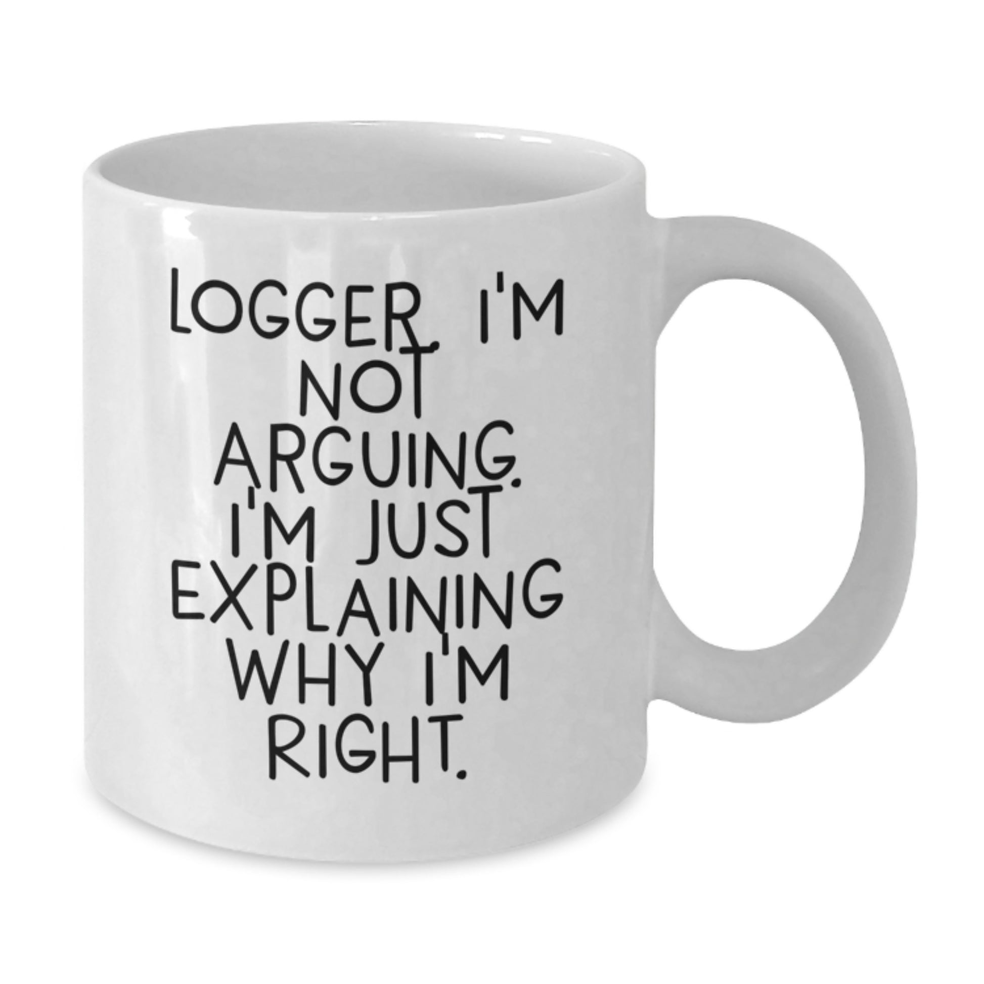 Funny Logger Gifts from Men to Mom on Mother's Day - White Coffee Mug 'I'm Not Arguing I'm Just Explaining Why I'm Right' - Additional